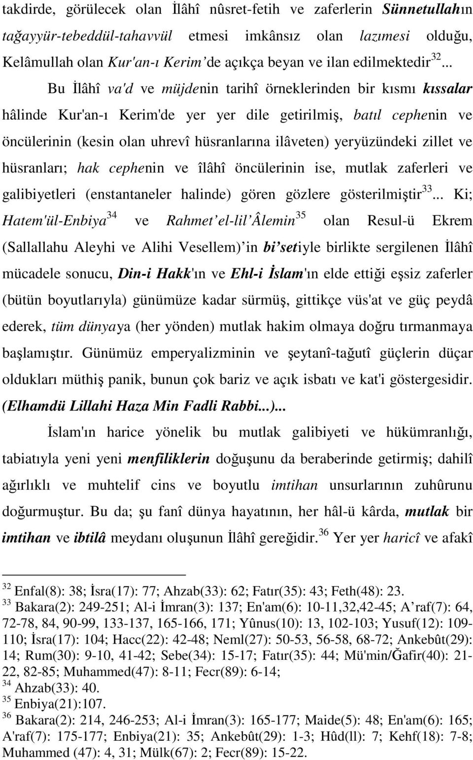 .. Bu Đlâhî va'd ve müjdenin tarihî örneklerinden bir kısmı kıssalar hâlinde Kur'an-ı Kerim'de yer yer dile getirilmiş, batıl cephenin ve öncülerinin (kesin olan uhrevî hüsranlarına ilâveten)