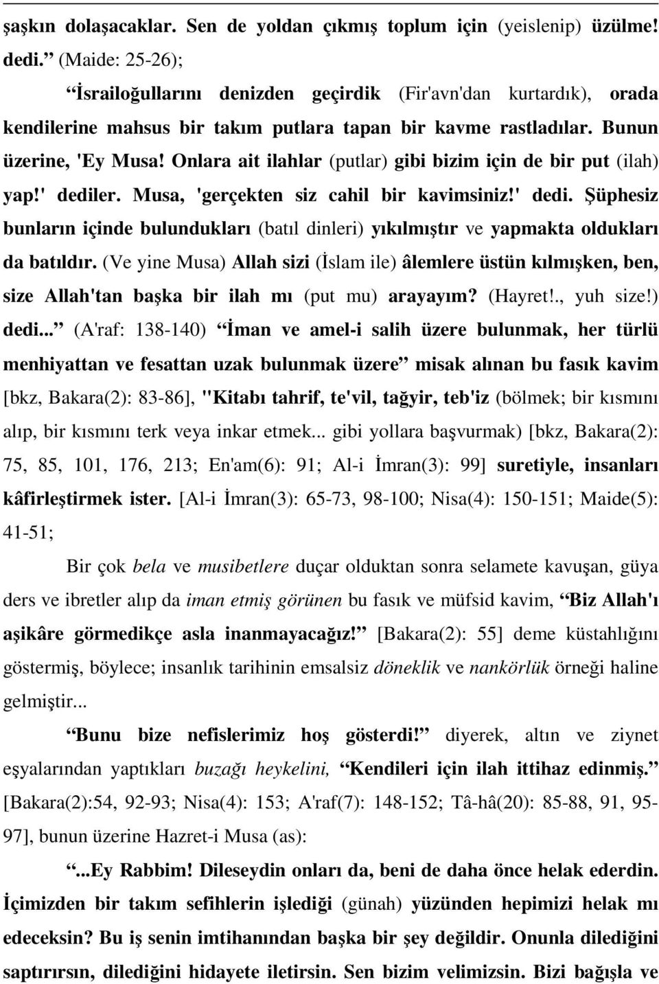 Onlara ait ilahlar (putlar) gibi bizim için de bir put (ilah) yap!' dediler. Musa, 'gerçekten siz cahil bir kavimsiniz!' dedi. Şüphesiz bunların içinde bulundukları (batıl dinleri) yıkılmıştır ve yapmakta oldukları da batıldır.