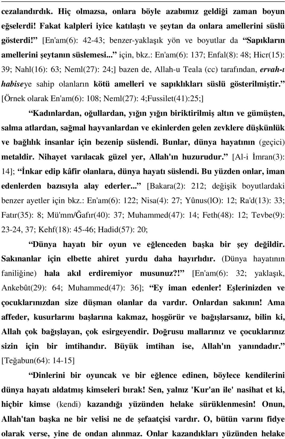 : En'am(6): 137; Enfal(8): 48; Hicr(15): 39; Nahl(16): 63; Neml(27): 24;] bazen de, Allah-u Teala (cc) tarafından, ervah-ı habiseye sahip olanların kötü amelleri ve sapıklıkları süslü gösterilmiştir.