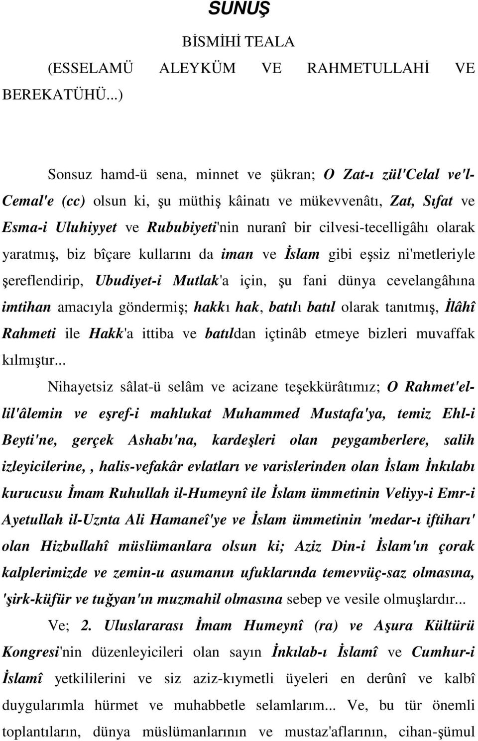 cilvesi-tecelligâhı olarak yaratmış, biz bîçare kullarını da iman ve Đslam gibi eşsiz ni'metleriyle şereflendirip, Ubudiyet-i Mutlak'a için, şu fani dünya cevelangâhına imtihan amacıyla göndermiş;