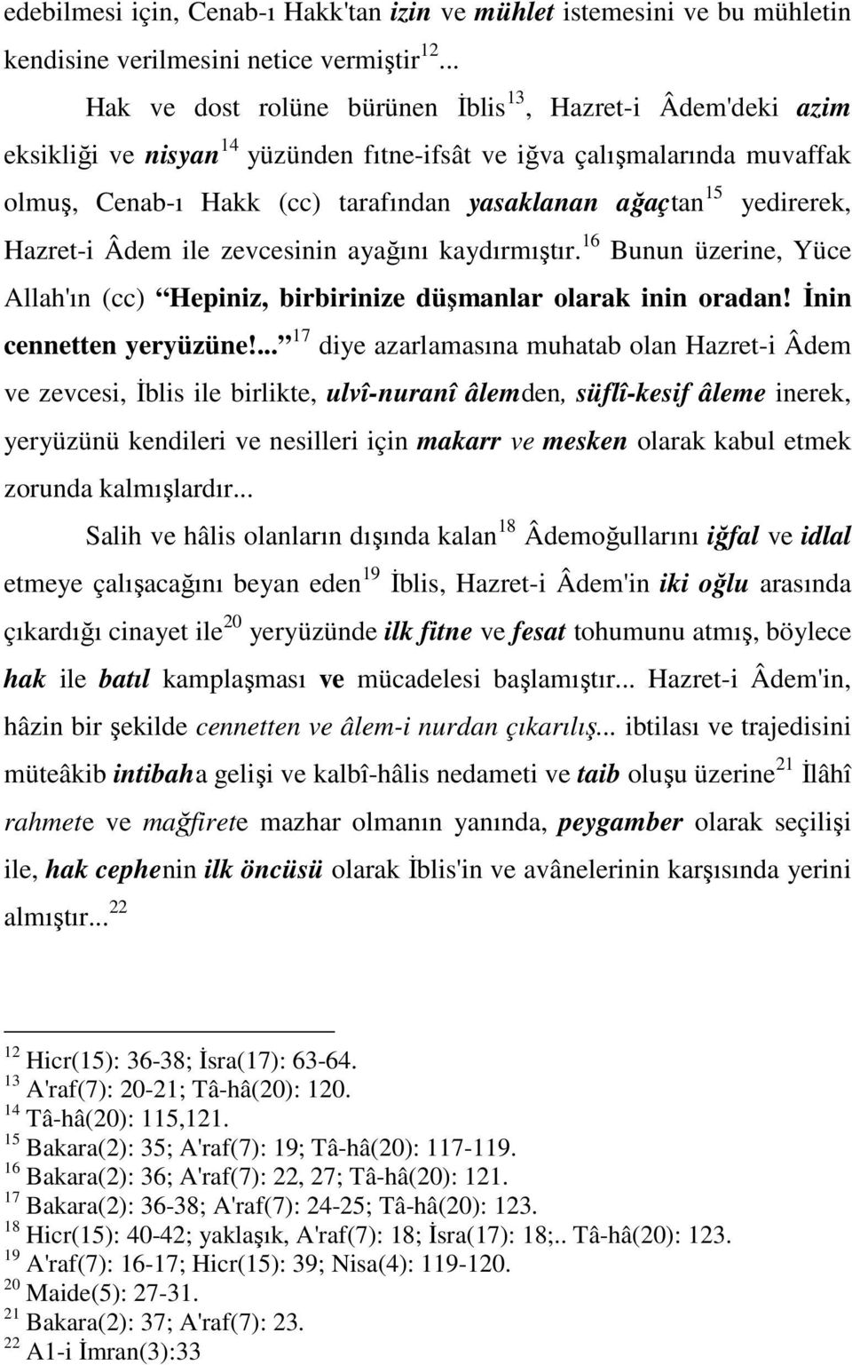 yedirerek, Hazret-i Âdem ile zevcesinin ayağını kaydırmıştır. 16 Bunun üzerine, Yüce Allah'ın (cc) Hepiniz, birbirinize düşmanlar olarak inin oradan! Đnin cennetten yeryüzüne!