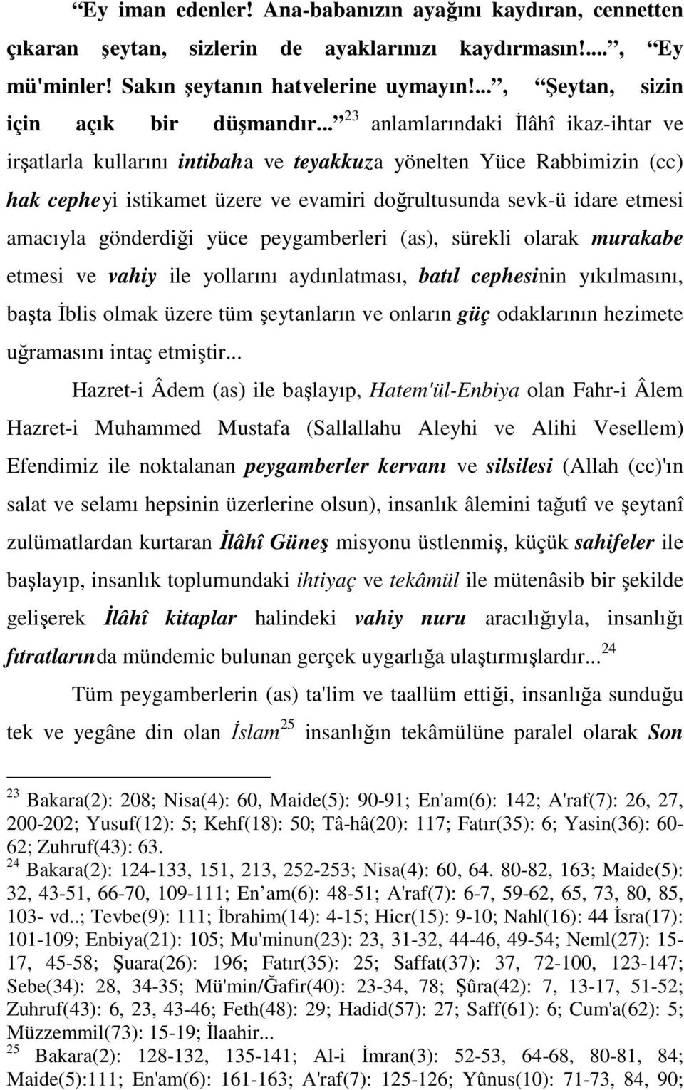 .. 23 anlamlarındaki Đlâhî ikaz-ihtar ve irşatlarla kullarını intibaha ve teyakkuza yönelten Yüce Rabbimizin (cc) hak cepheyi istikamet üzere ve evamiri doğrultusunda sevk-ü idare etmesi amacıyla