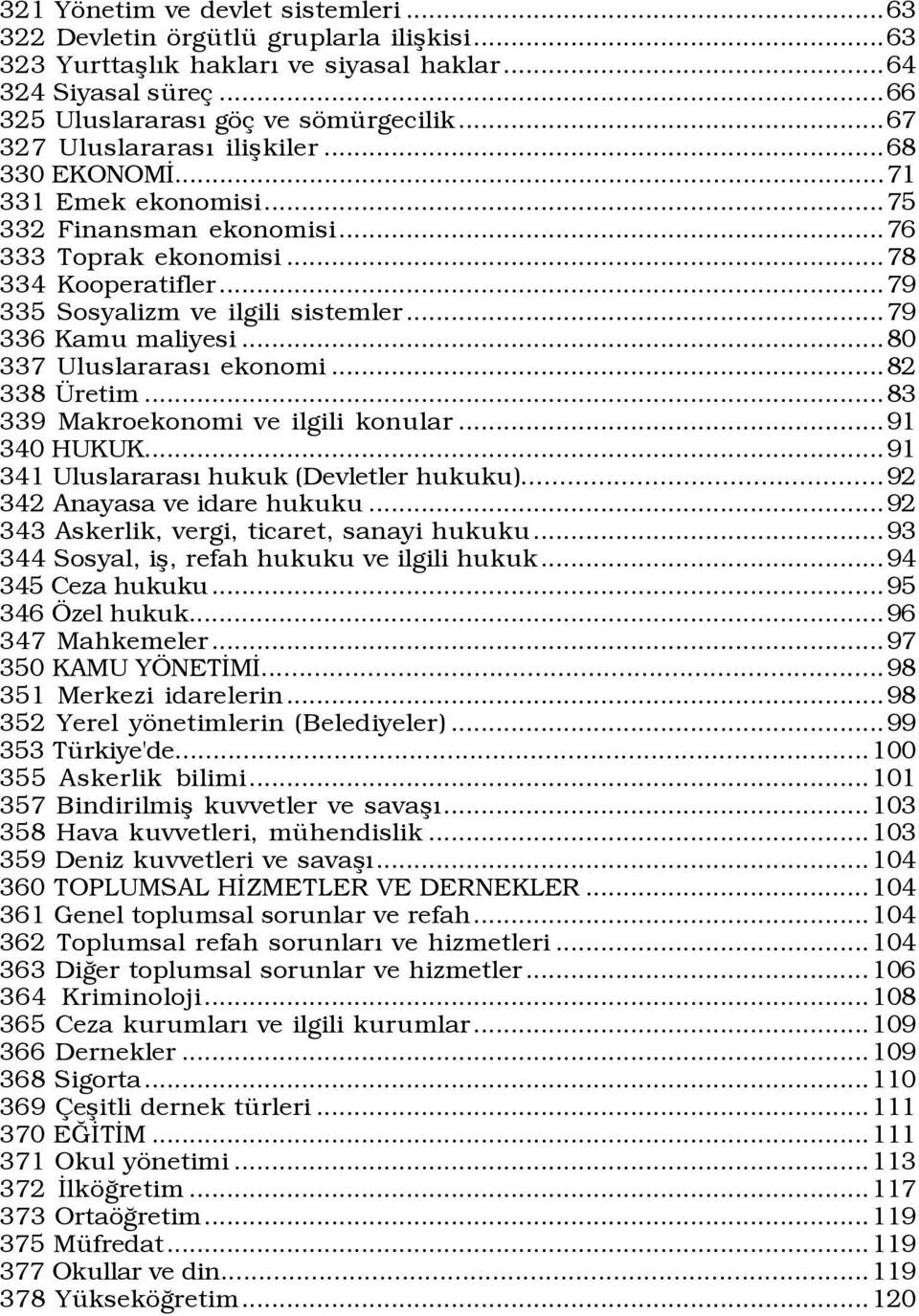 ..79 336 Kamu maliyesi...80 337 Uluslararası ekonomi...82 338 Üretim...83 339 Makroekonomi ve ilgili konular...91 340 HUKUK...91 341 Uluslararası hukuk (Devletler hukuku).