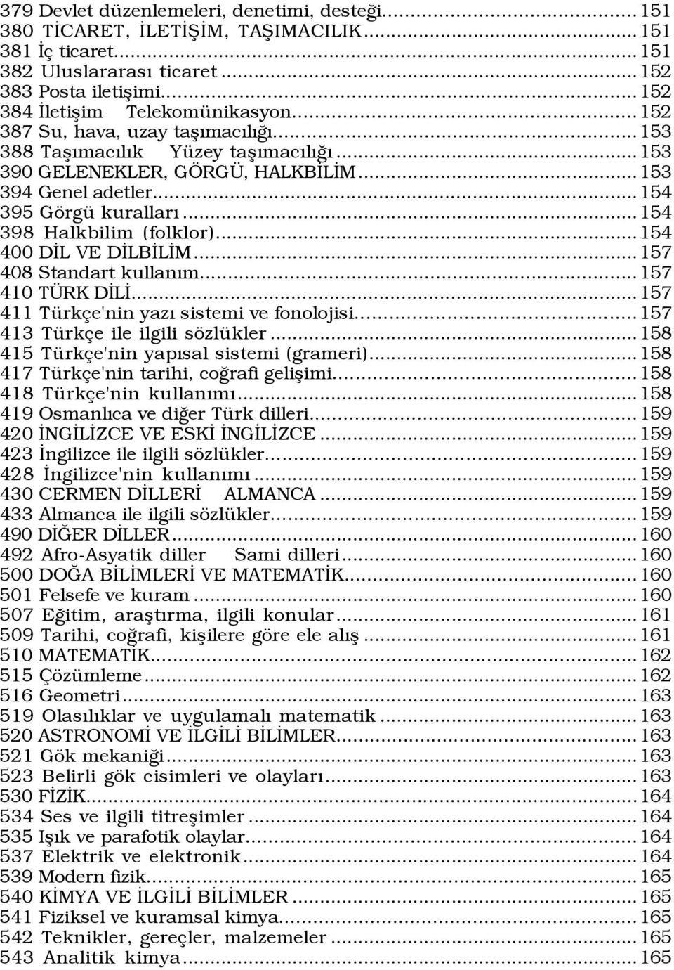 ..154 400 DİL VE DİLBİLİM...157 408 Standart kullanım...157 410 TÜRK DİLİ...157 411 Türkçe'nin yazı sistemi ve fonolojisi...157 413 Türkçe ile ilgili sözlükler.