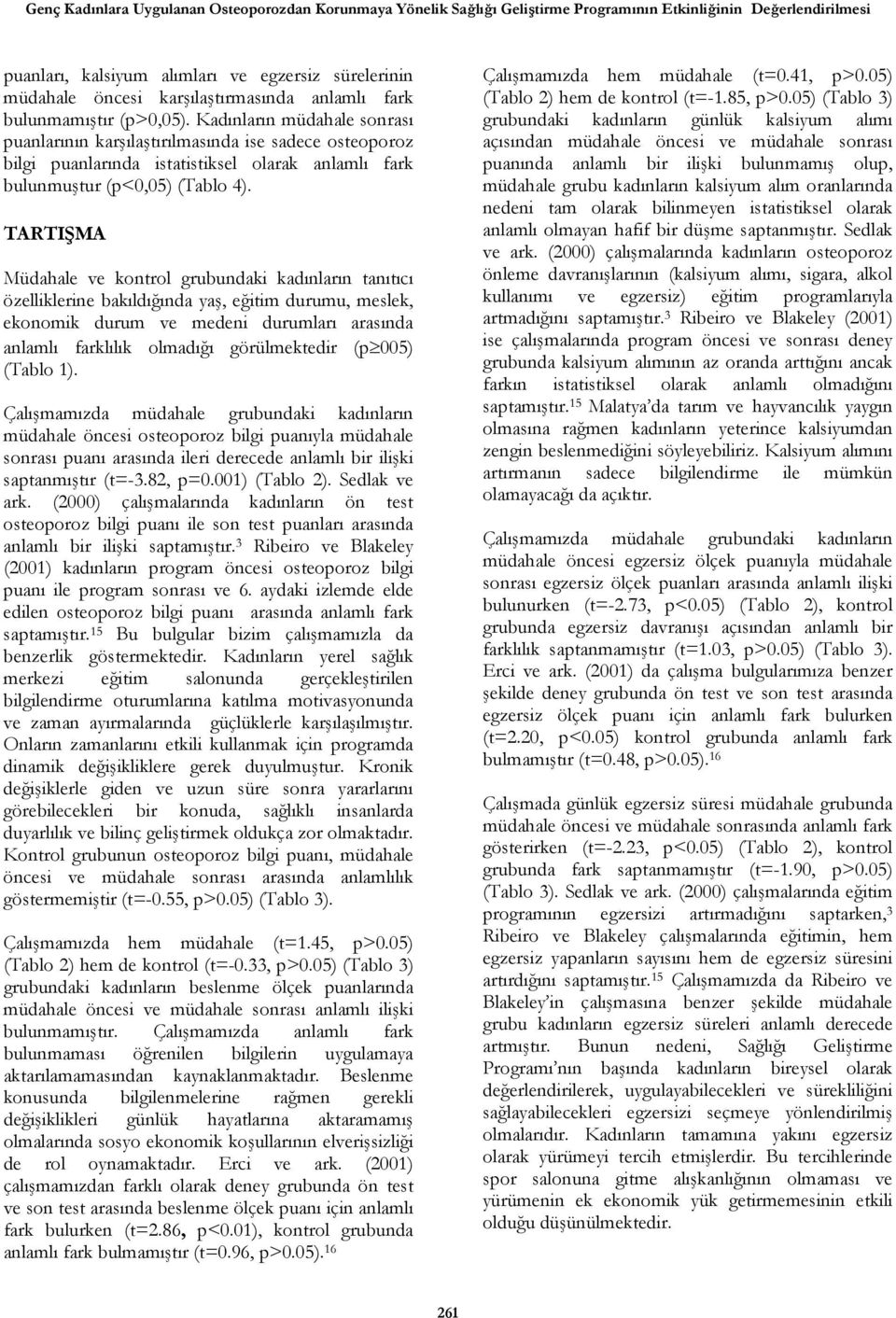 Kadınların müdahale sonrası puanlarının karşılaştırılmasında ise sadece osteoporoz bilgi puanlarında istatistiksel olarak anlamlı fark bulunmuştur (p<0,05) (Tablo 4).