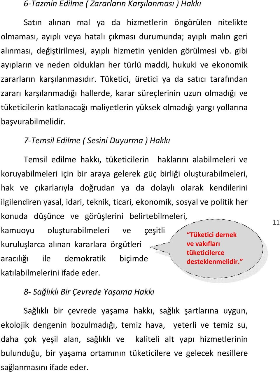 Tüketici, üretici ya da satıcı tarafından zararı karşılanmadığı hallerde, karar süreçlerinin uzun olmadığı ve tüketicilerin katlanacağı maliyetlerin yüksek olmadığı yargı yollarına başvurabilmelidir.