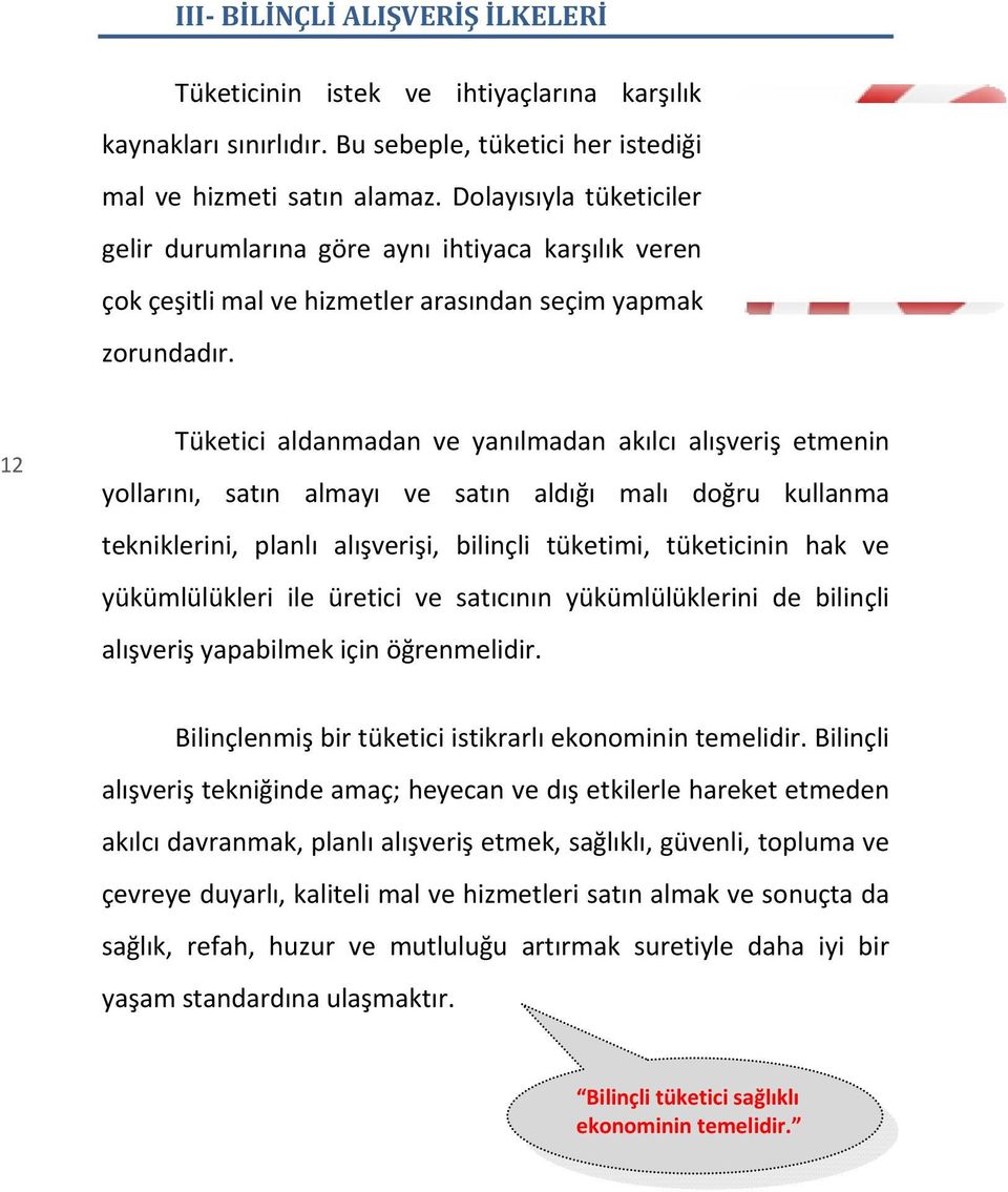 12 Tüketici aldanmadan ve yanılmadan akılcı alışveriş etmenin yollarını, satın almayı ve satın aldığı malı doğru kullanma tekniklerini, planlı alışverişi, bilinçli tüketimi, tüketicinin hak ve