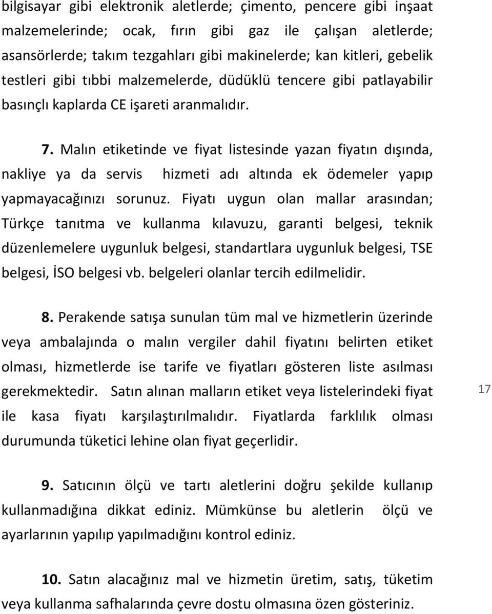 Malın etiketinde ve fiyat listesinde yazan fiyatın dışında, nakliye ya da servis hizmeti adı altında ek ödemeler yapıp yapmayacağınızı sorunuz.