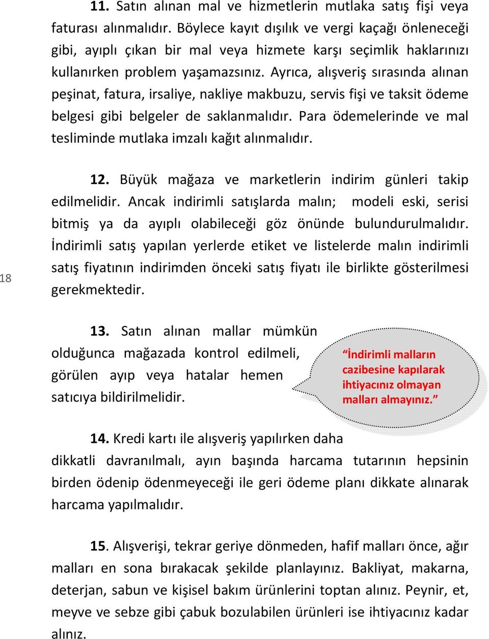 Ayrıca, alışveriş sırasında alınan peşinat, fatura, irsaliye, nakliye makbuzu, servis fişi ve taksit ödeme belgesi gibi belgeler de saklanmalıdır.