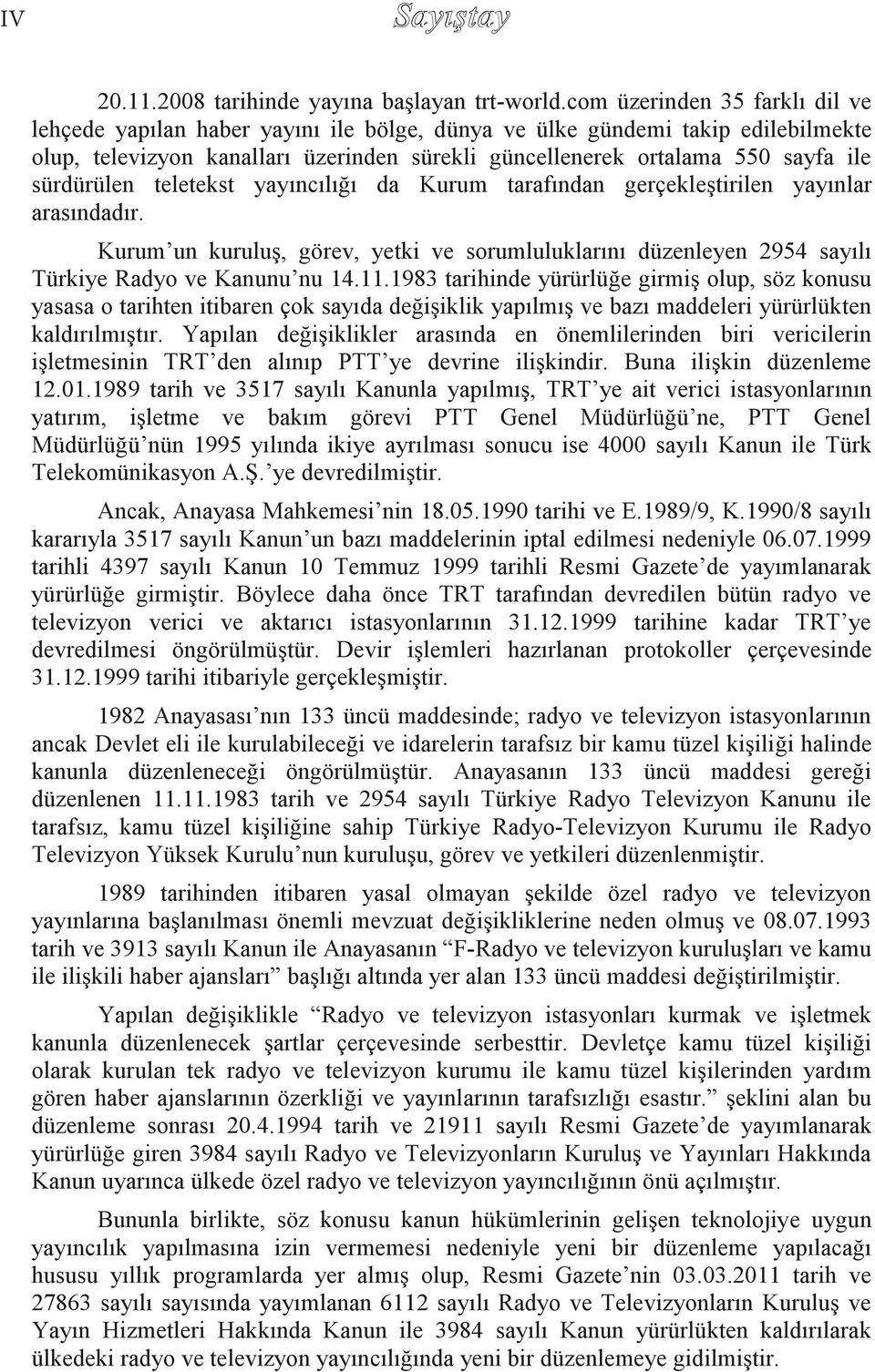 sürdürülen teletekst yayıncılığı da Kurum tarafından gerçekleştirilen yayınlar arasındadır. Kurum un kuruluş, görev, yetki ve sorumluluklarını düzenleyen 2954 sayılı Türkiye Radyo ve Kanunu nu 14.11.