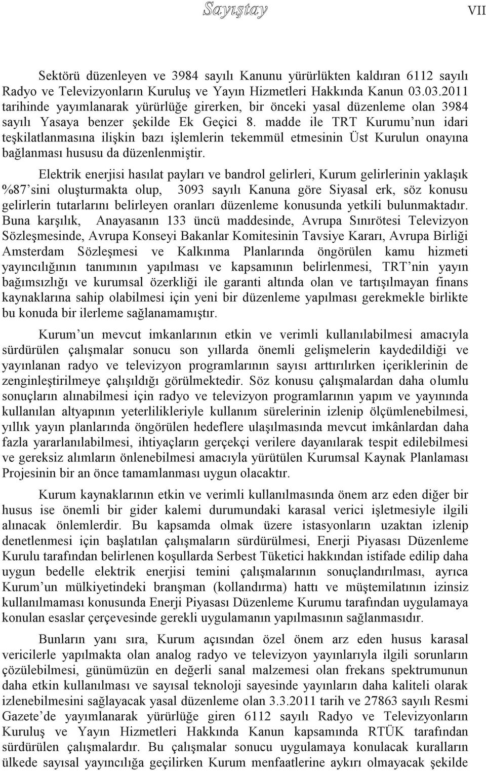 madde ile TRT Kurumu nun idari teşkilatlanmasına ilişkin bazı işlemlerin tekemmül etmesinin Üst Kurulun onayına bağlanması hususu da düzenlenmiştir.