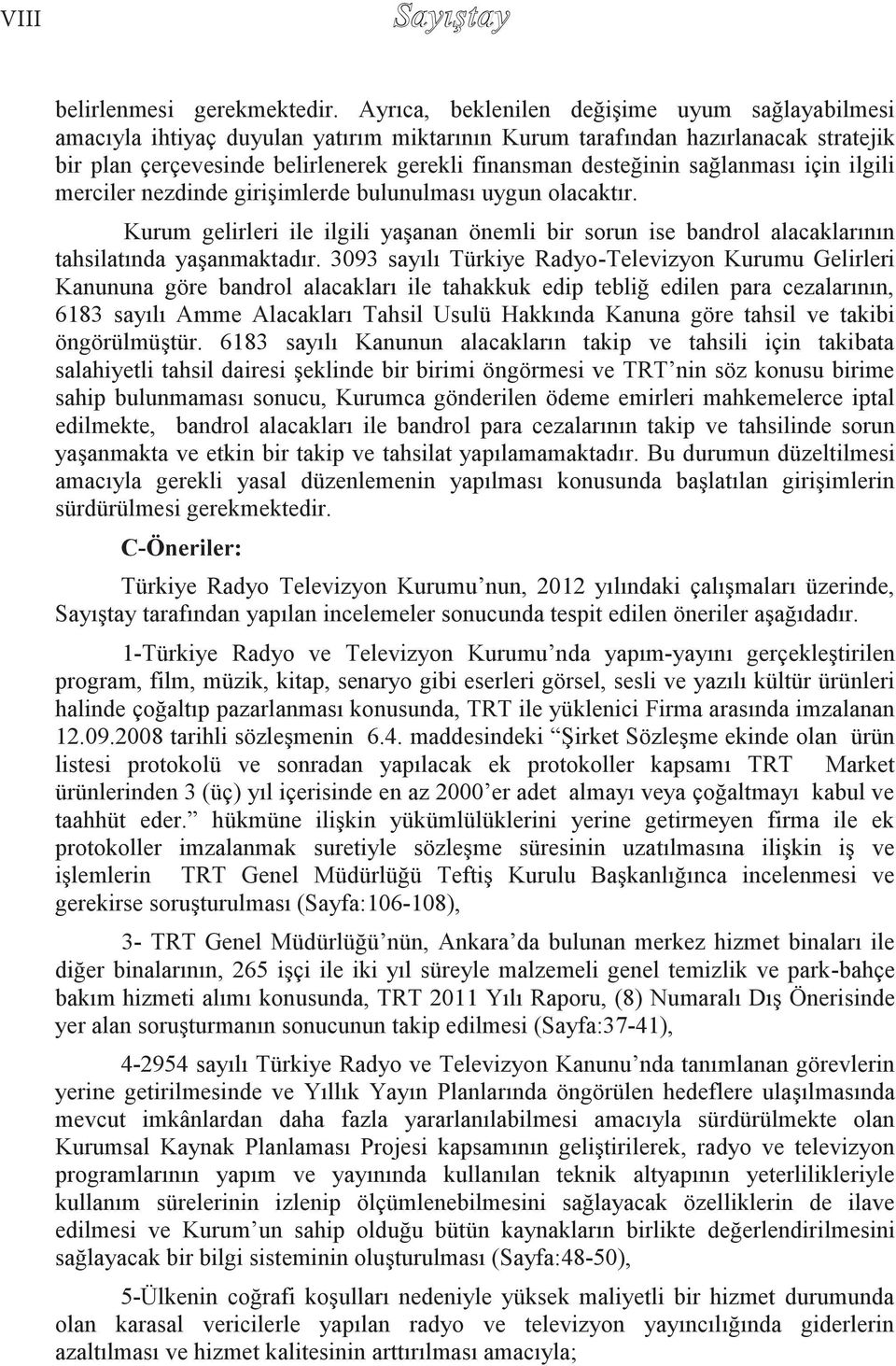 sağlanması için ilgili merciler nezdinde girişimlerde bulunulması uygun olacaktır. Kurum gelirleri ile ilgili yaşanan önemli bir sorun ise bandrol alacaklarının tahsilatında yaşanmaktadır.