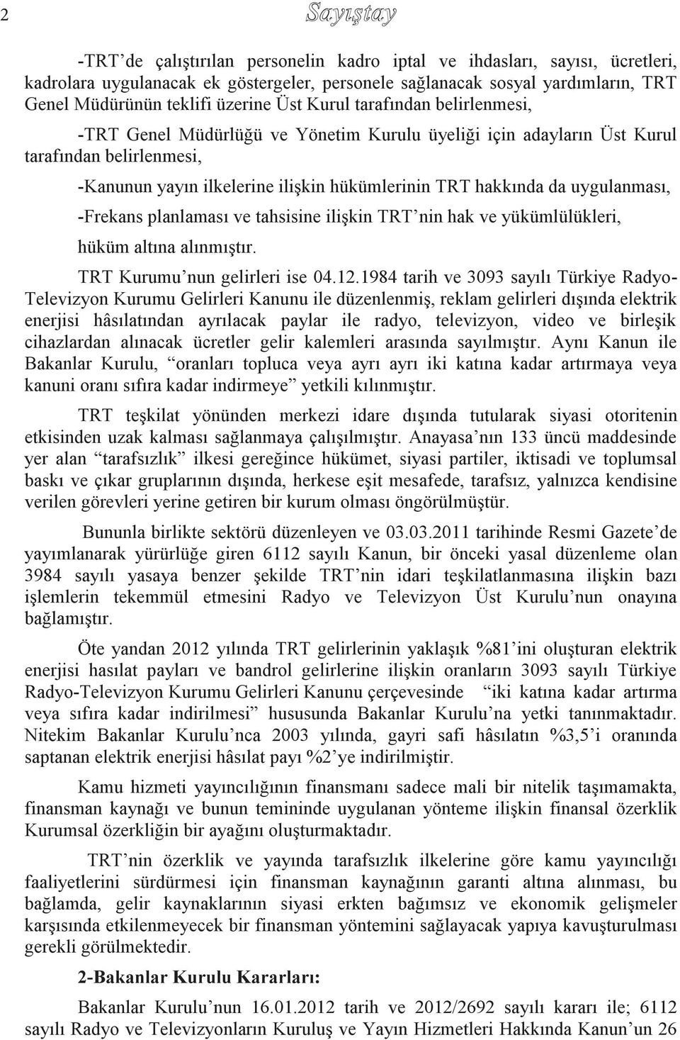 da uygulanması, -Frekans planlaması ve tahsisine ilişkin TRT nin hak ve yükümlülükleri, hüküm altına alınmıştır. TRT Kurumu nun gelirleri ise 04.12.