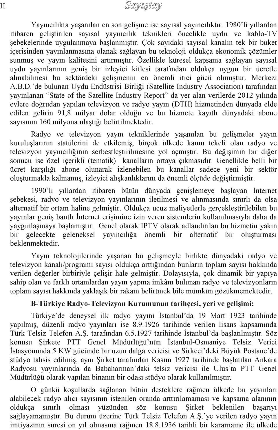 Çok sayıdaki sayısal kanalın tek bir buket içerisinden yayınlanmasına olanak sağlayan bu teknoloji oldukça ekonomik çözümler sunmuş ve yayın kalitesini artırmıştır.