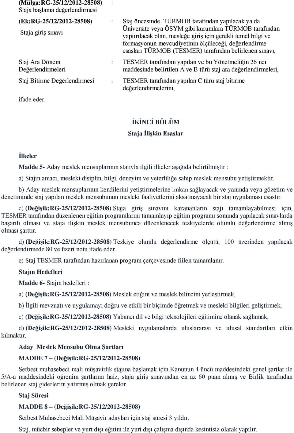 belirlenen sınavı, : TESMER tarafından yapılan ve bu Yönetmeliğin 26 ncı maddesinde belirtilen A ve B türü staj ara değerlendirmeleri, Staj Bitirme Değerlendirmesi : TESMER tarafından yapılan C türü