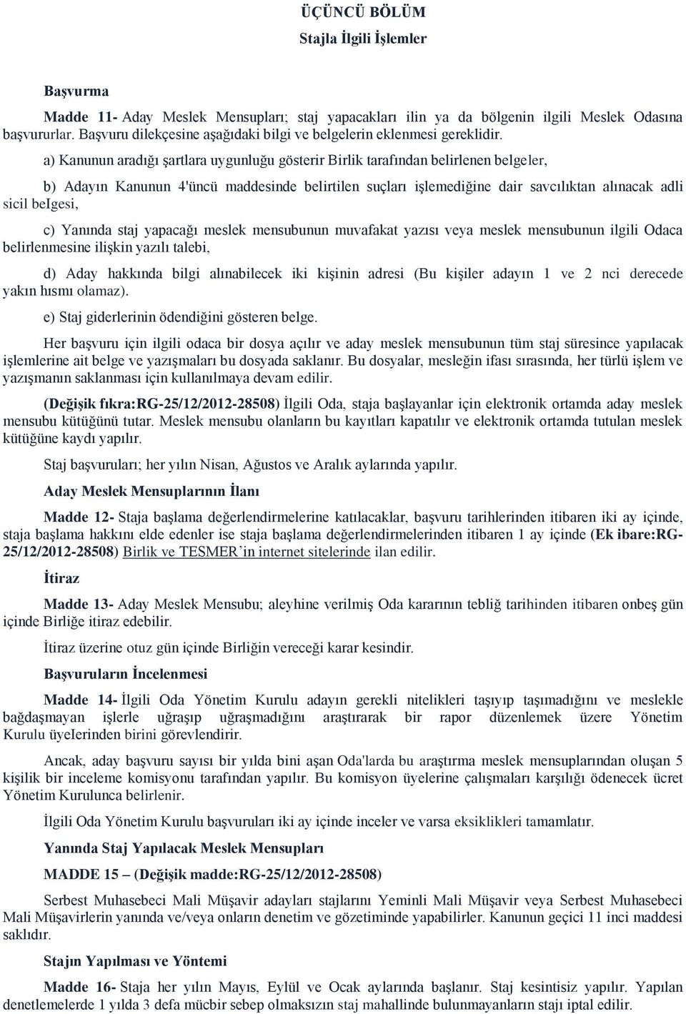 a) Kanunun aradığı şartlara uygunluğu gösterir Birlik tarafından belirlenen belgeler, b) Adayın Kanunun 4'üncü maddesinde belirtilen suçları işlemediğine dair savcılıktan alınacak adli sicil beigesi,