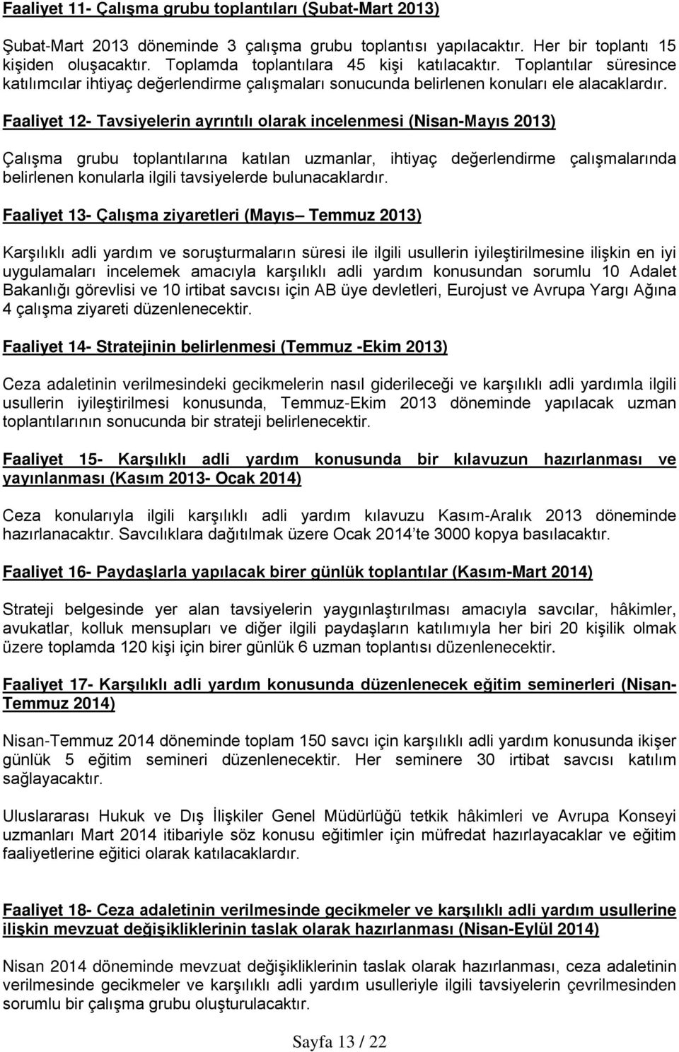 Faaliyet 12- Tavsiyelerin ayrıntılı olarak incelenmesi (Nisan-Mayıs 2013) Çalışma grubu toplantılarına katılan uzmanlar, ihtiyaç değerlendirme çalışmalarında belirlenen konularla ilgili tavsiyelerde