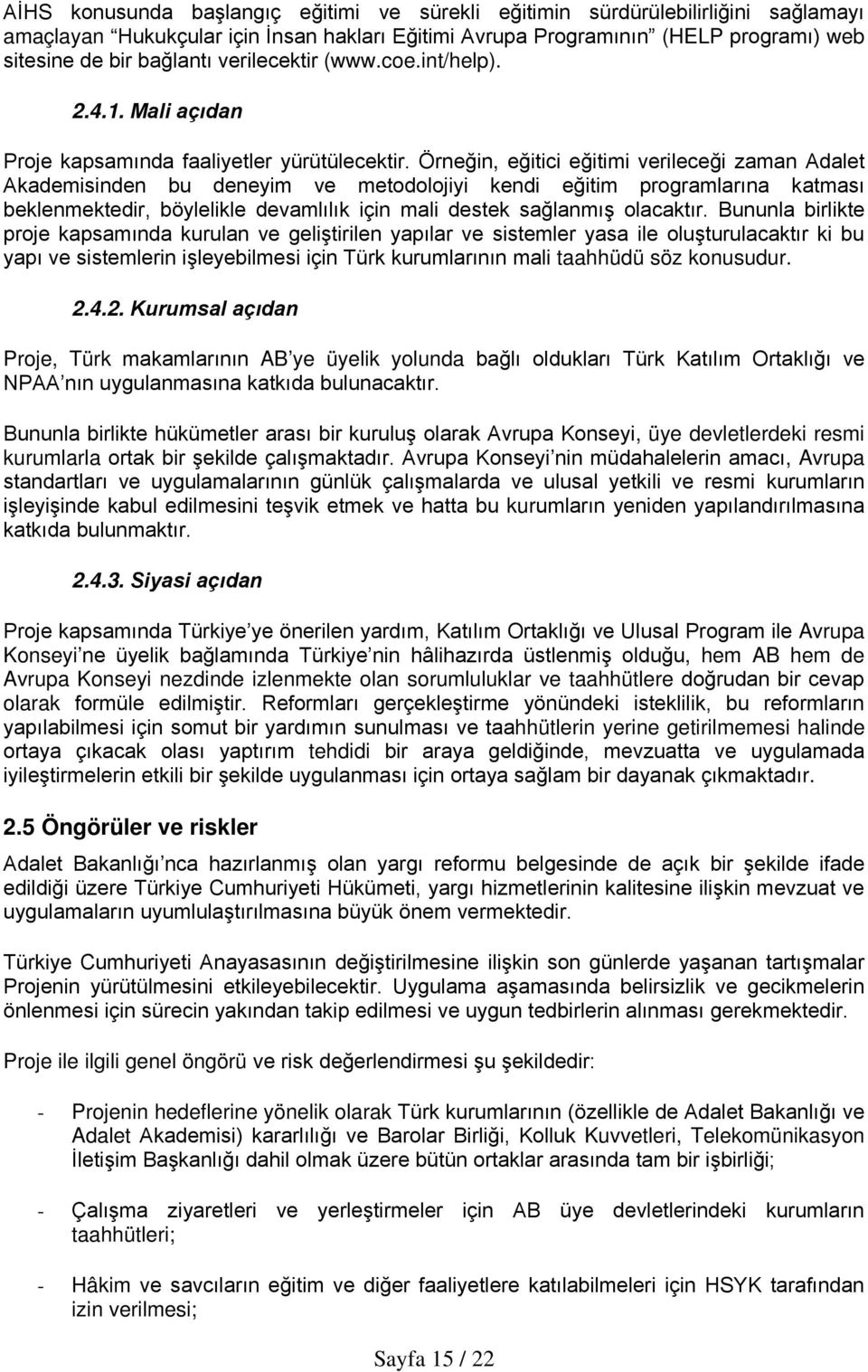 Örneğin, eğitici eğitimi verileceği zaman Adalet Akademisinden bu deneyim ve metodolojiyi kendi eğitim programlarına katması beklenmektedir, böylelikle devamlılık için mali destek sağlanmış olacaktır.