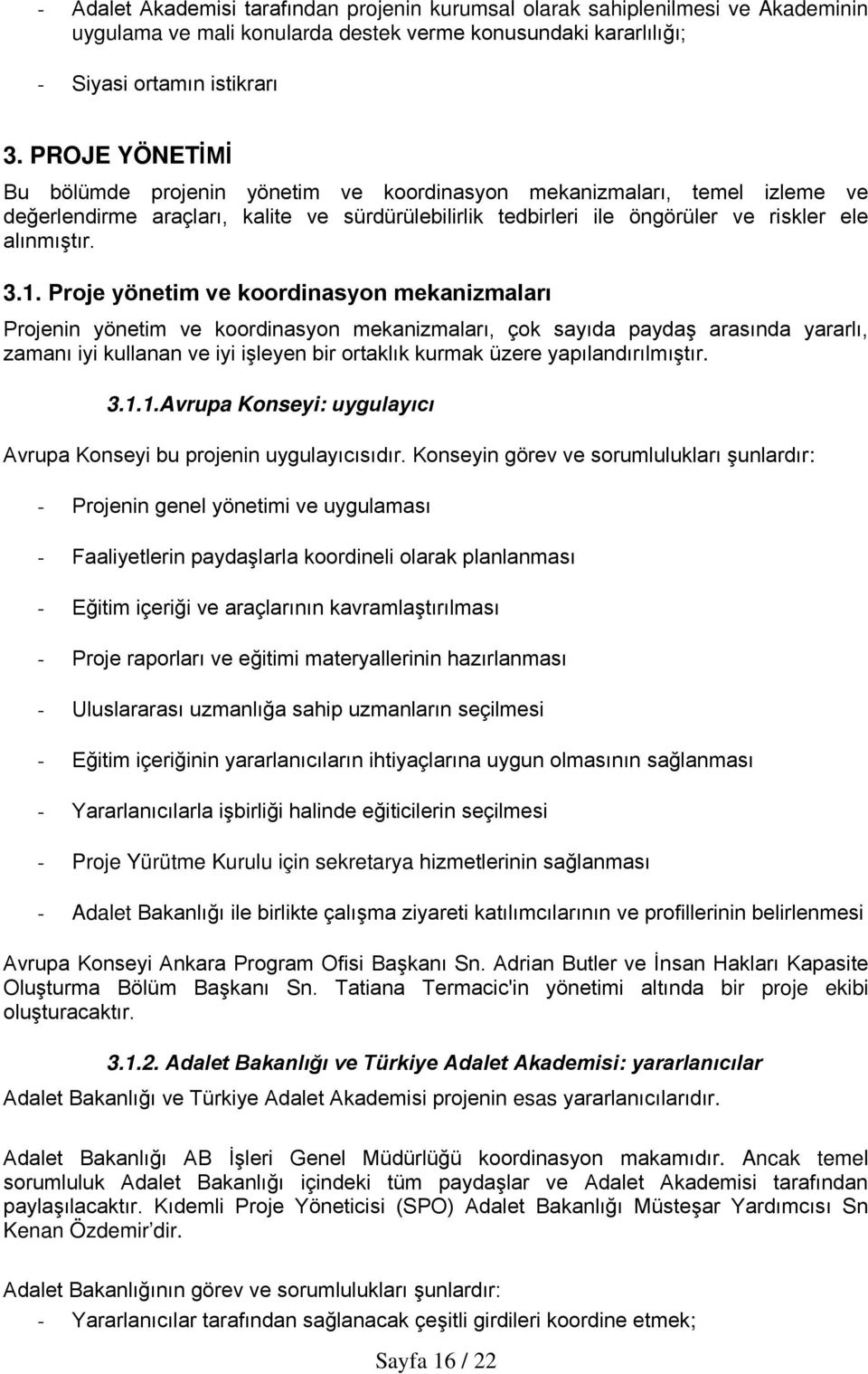 Proje yönetim ve koordinasyon mekanizmaları Projenin yönetim ve koordinasyon mekanizmaları, çok sayıda paydaş arasında yararlı, zamanı iyi kullanan ve iyi işleyen bir ortaklık kurmak üzere