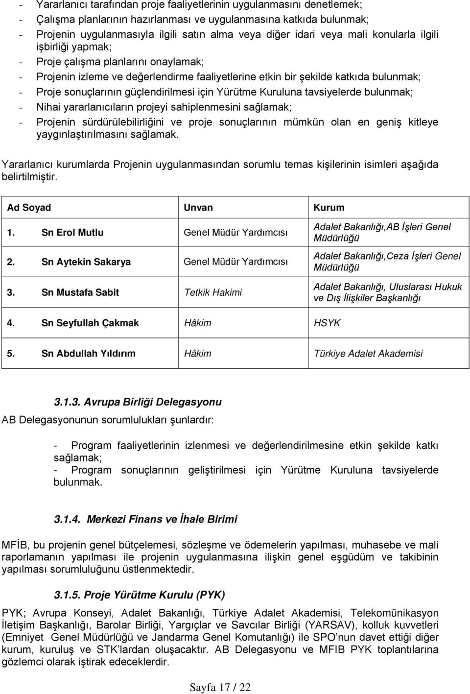 güçlendirilmesi için Yürütme Kuruluna tavsiyelerde bulunmak; - Nihai yararlanıcıların projeyi sahiplenmesini sağlamak; - Projenin sürdürülebilirliğini ve proje sonuçlarının mümkün olan en geniş