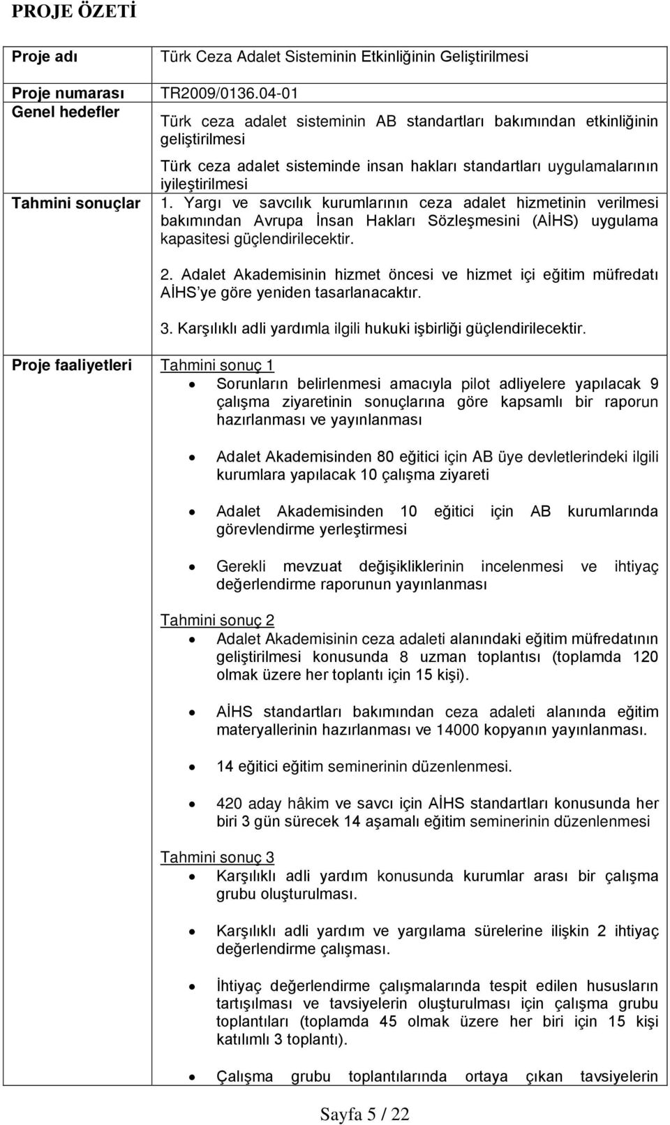 Yargı ve savcılık kurumlarının ceza adalet hizmetinin verilmesi bakımından Avrupa İnsan Hakları Sözleşmesini (AİHS) uygulama kapasitesi güçlendirilecektir. 2.