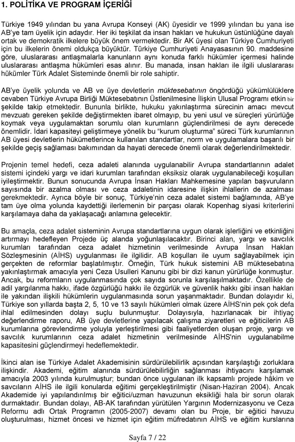 Türkiye Cumhuriyeti Anayasasının 90. maddesine göre, uluslararası antlaşmalarla kanunların aynı konuda farklı hükümler içermesi halinde uluslararası antlaşma hükümleri esas alınır.