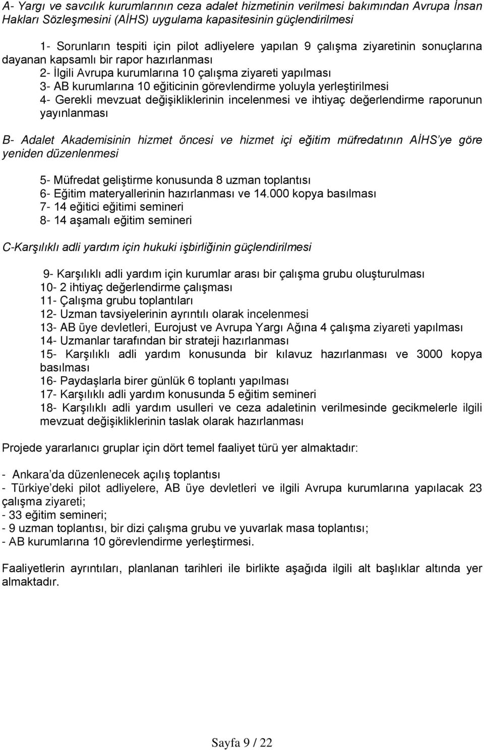 yoluyla yerleştirilmesi 4- Gerekli mevzuat değişikliklerinin incelenmesi ve ihtiyaç değerlendirme raporunun yayınlanması B- Adalet Akademisinin hizmet öncesi ve hizmet içi eğitim müfredatının AİHS ye