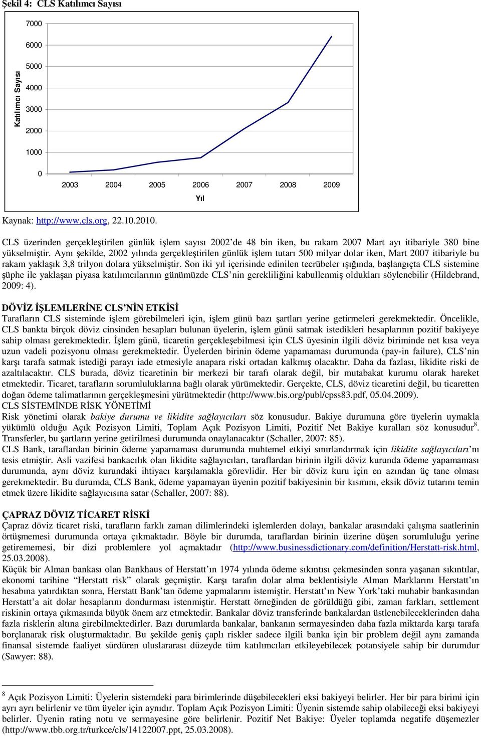 Aynı şekilde, 2002 yılında gerçekleştirilen günlük işlem tutarı 500 milyar dolar iken, Mart 2007 itibariyle bu rakam yaklaşık 3,8 trilyon dolara yükselmiştir.