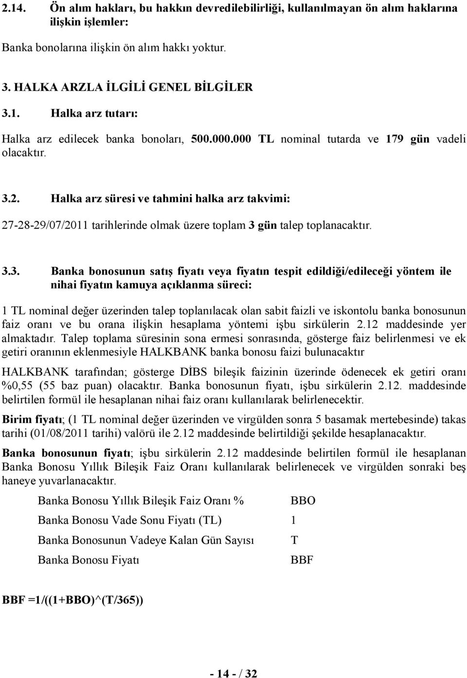 2. Halka arz süresi ve tahmini halka arz takvimi: 27-28-29/07/2011 tarihlerinde olmak üzere toplam 3 