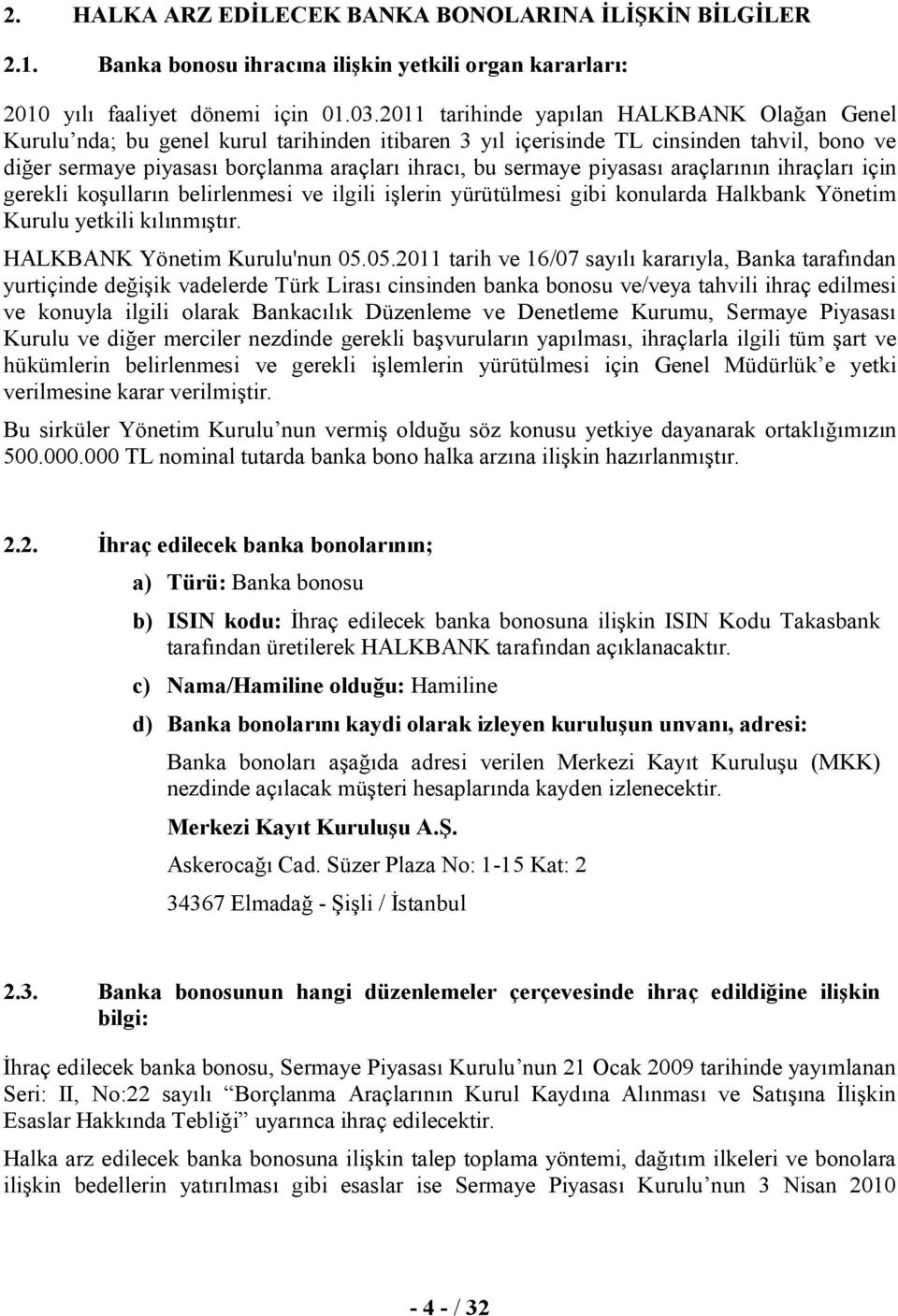 piyasası araçlarının ihraçları için gerekli koşulların belirlenmesi ve ilgili işlerin yürütülmesi gibi konularda Halkbank Yönetim Kurulu yetkili kılınmıştır. HALKBANK Yönetim Kurulu'nun 05.