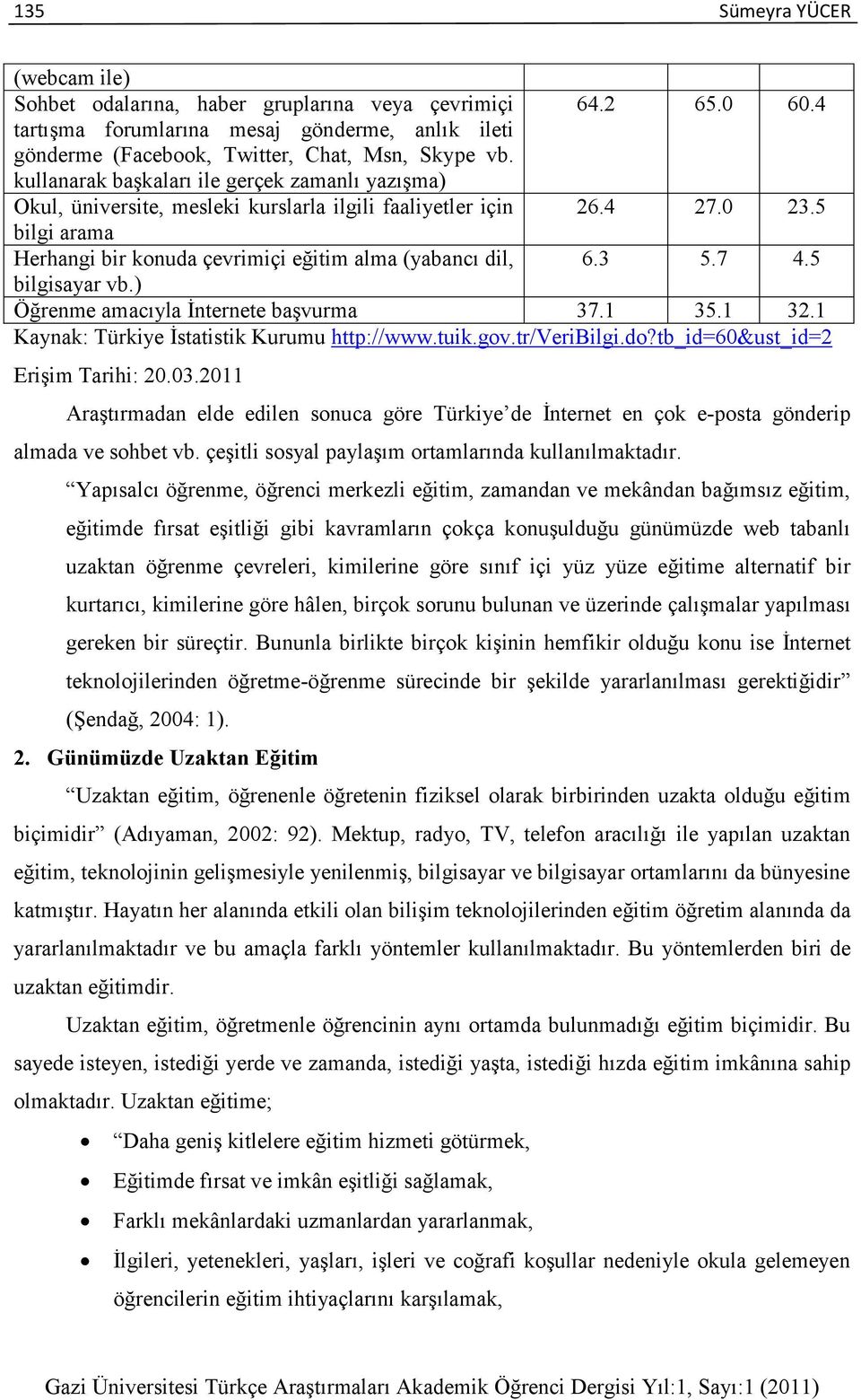 7 4.5 bilgisayar vb.) Öğrenme amacıyla Ġnternete baģvurma 37.1 35.1 32.1 Kaynak: Türkiye Ġstatistik Kurumu http://www.tuik.gov.tr/veribilgi.do?tb_id=60&ust_id=2 EriĢim Tarihi: 20.03.