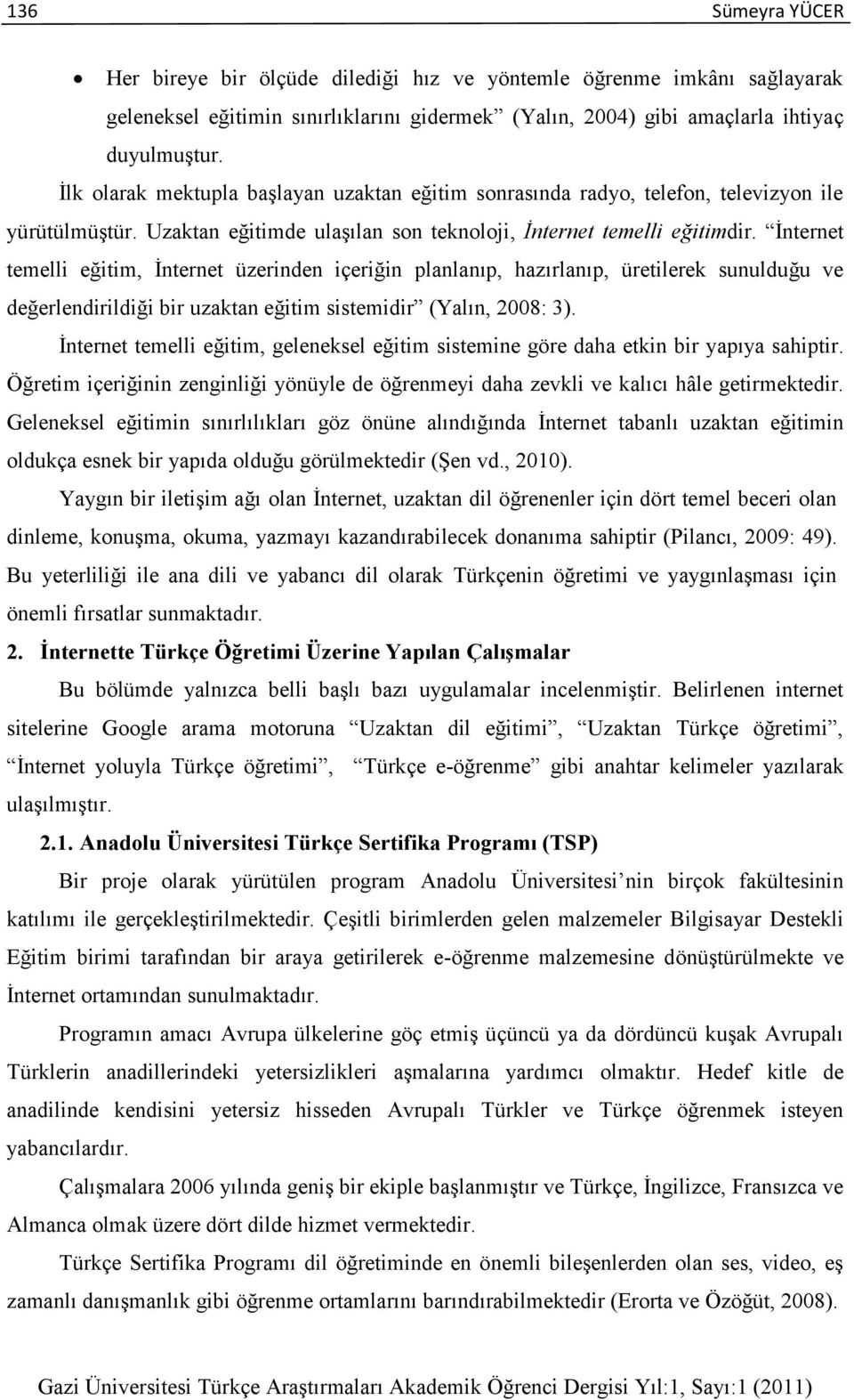 Ġnternet temelli eğitim, Ġnternet üzerinden içeriğin planlanıp, hazırlanıp, üretilerek sunulduğu ve değerlendirildiği bir uzaktan eğitim sistemidir (Yalın, 2008: 3).