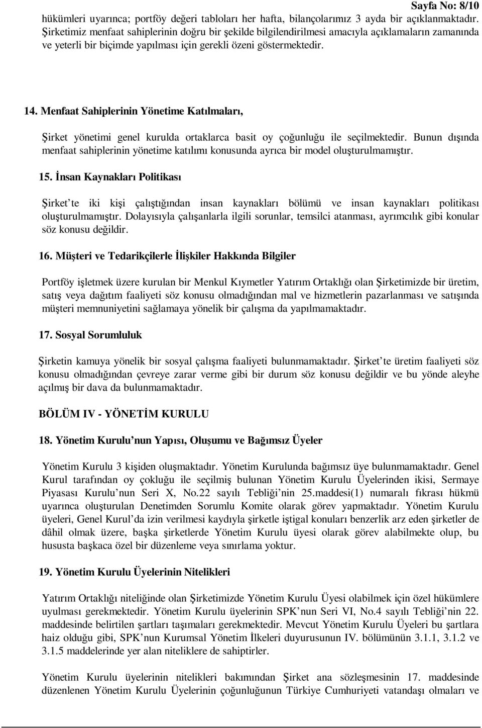 Menfaat Sahiplerinin Yönetime Katılmaları, Şirket yönetimi genel kurulda ortaklarca basit oy çoğunluğu ile seçilmektedir.