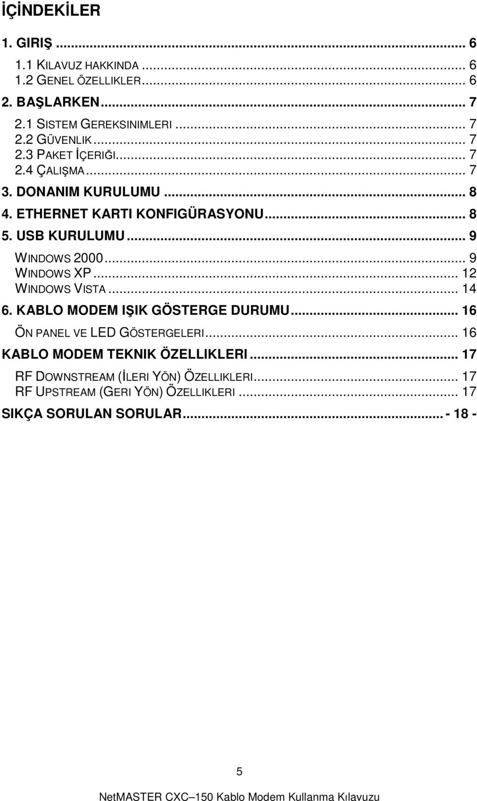 .. 9 WINDOWS 2000... 9 WINDOWS XP... 12 WINDOWS VISTA... 14 6. KABLO MODEM I IK GÖSTERGE DURUMU... 16 ÖN PANEL VE LED GÖSTERGELERI.