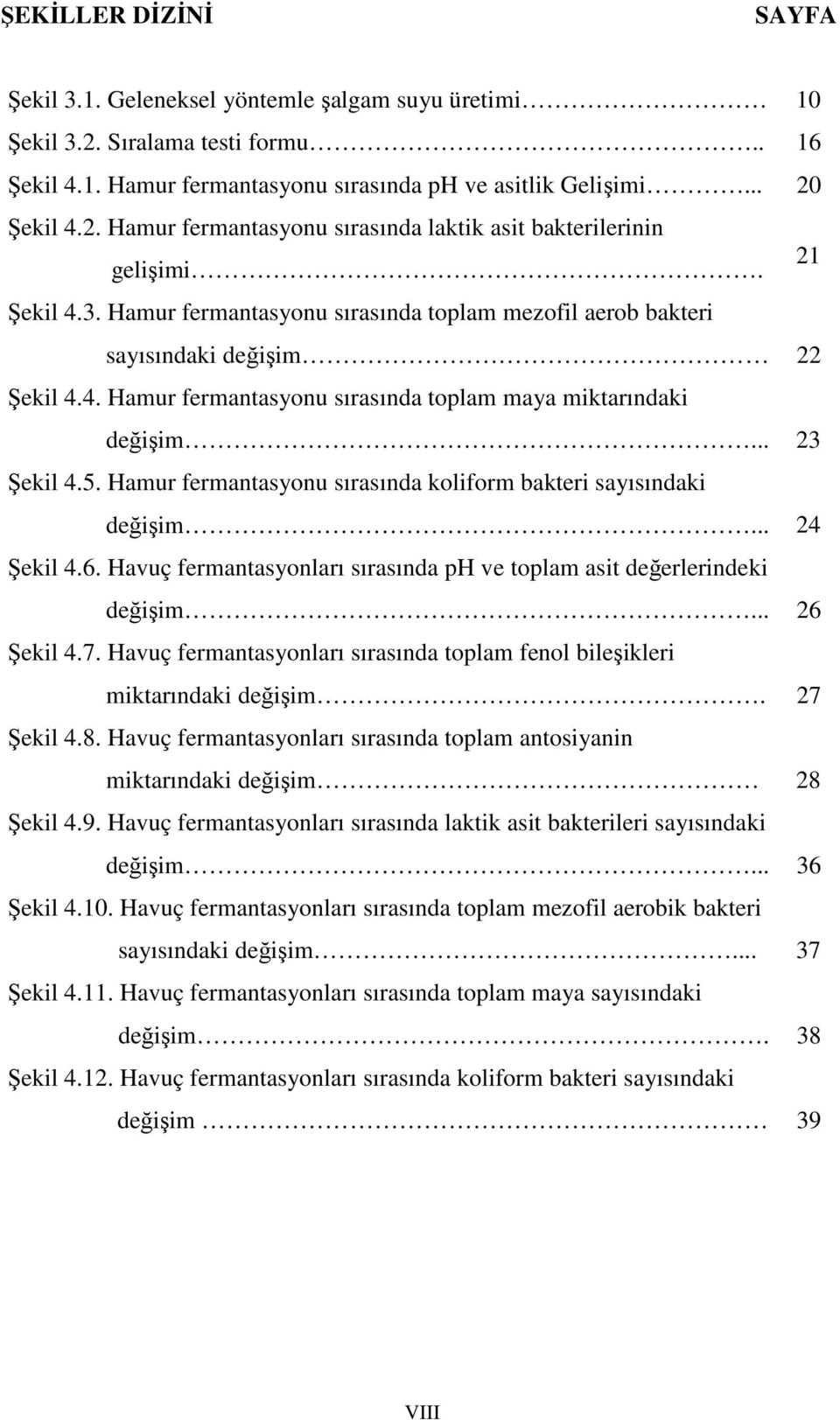 Hamur fermantasyonu sırasında koliform bakteri sayısındaki değişim... 24 Şekil 4.6. Havuç fermantasyonları sırasında ph ve toplam asit değerlerindeki değişim... 26 Şekil 4.7.