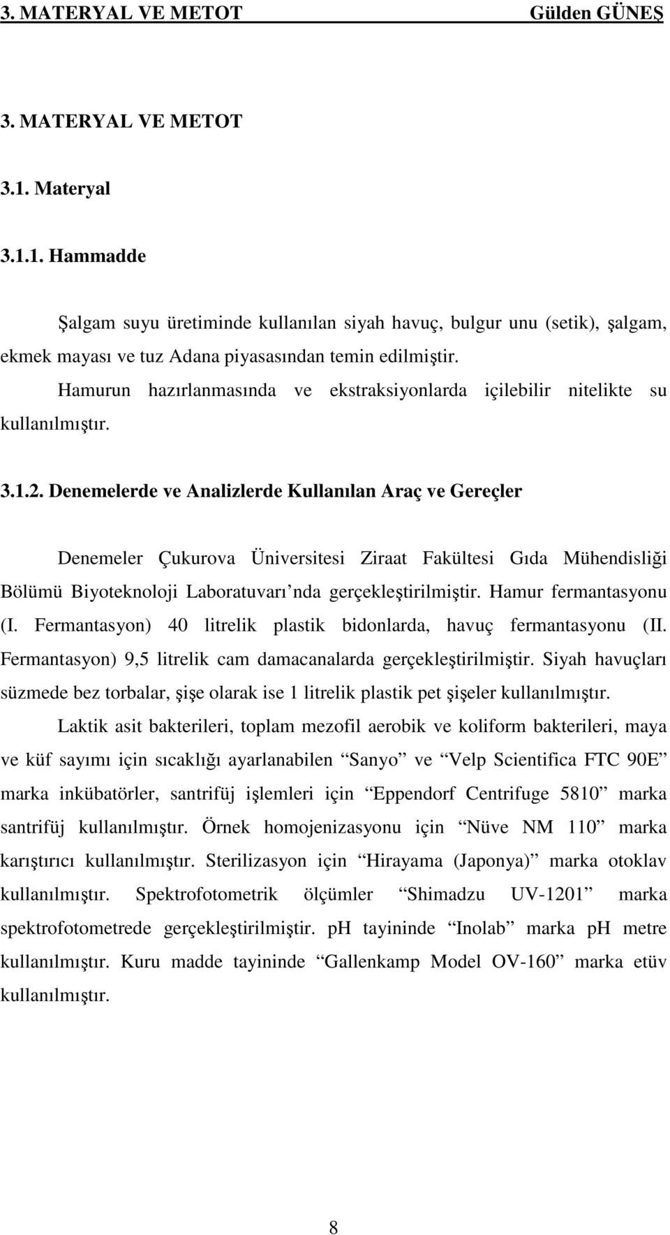 Denemelerde ve Analizlerde Kullanılan Araç ve Gereçler Denemeler Çukurova Üniversitesi Ziraat Fakültesi Gıda Mühendisliği Bölümü Biyoteknoloji Laboratuvarı nda gerçekleştirilmiştir.