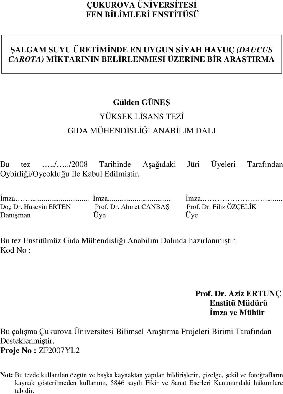 Dr. Filiz ÖZÇELĐK Danışman Üye Üye Bu tez Enstitümüz Gıda Mühendisliği Anabilim Dalında hazırlanmıştır. Kod No : Prof. Dr.