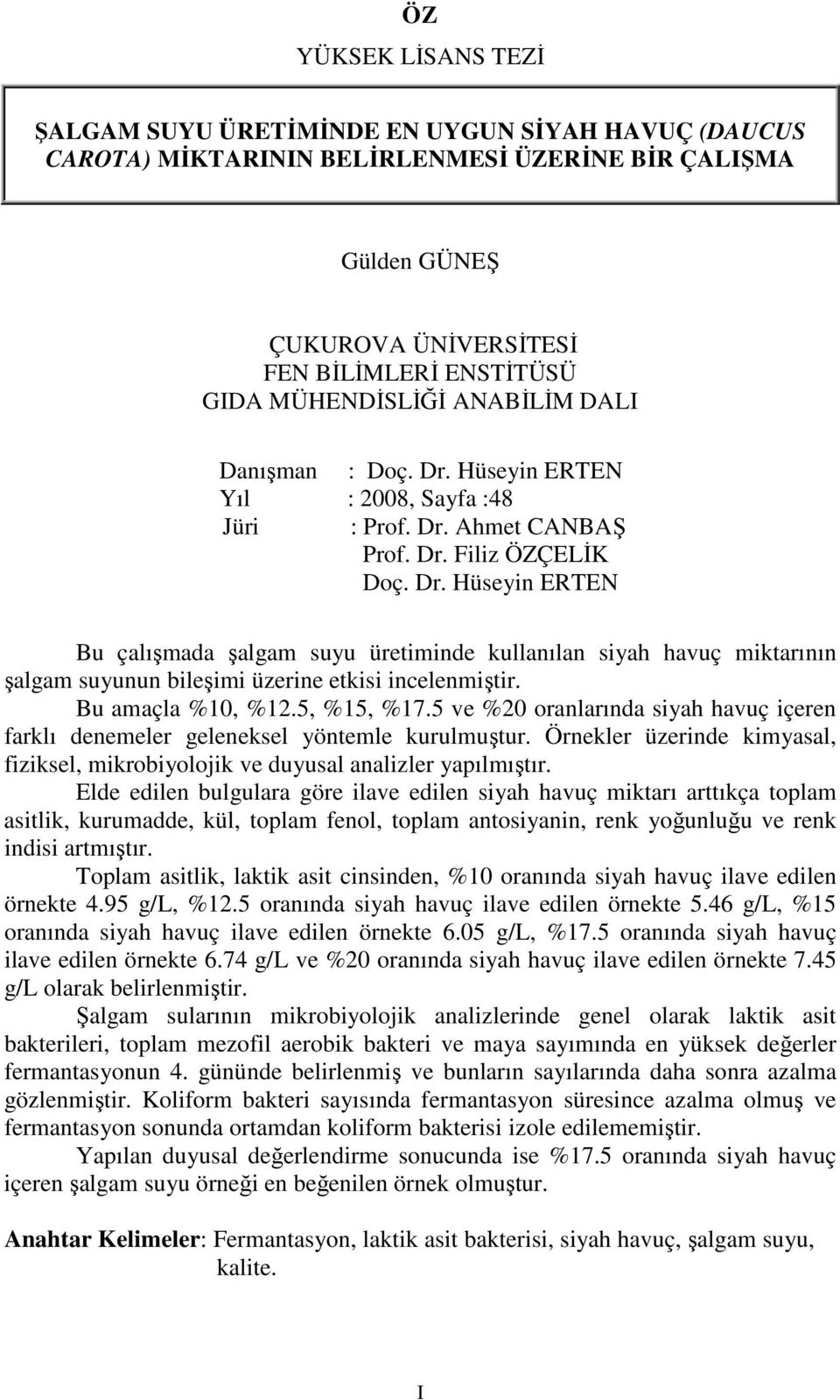 Bu amaçla %10, %12.5, %15, %17.5 ve %20 oranlarında siyah havuç içeren farklı denemeler geleneksel yöntemle kurulmuştur.