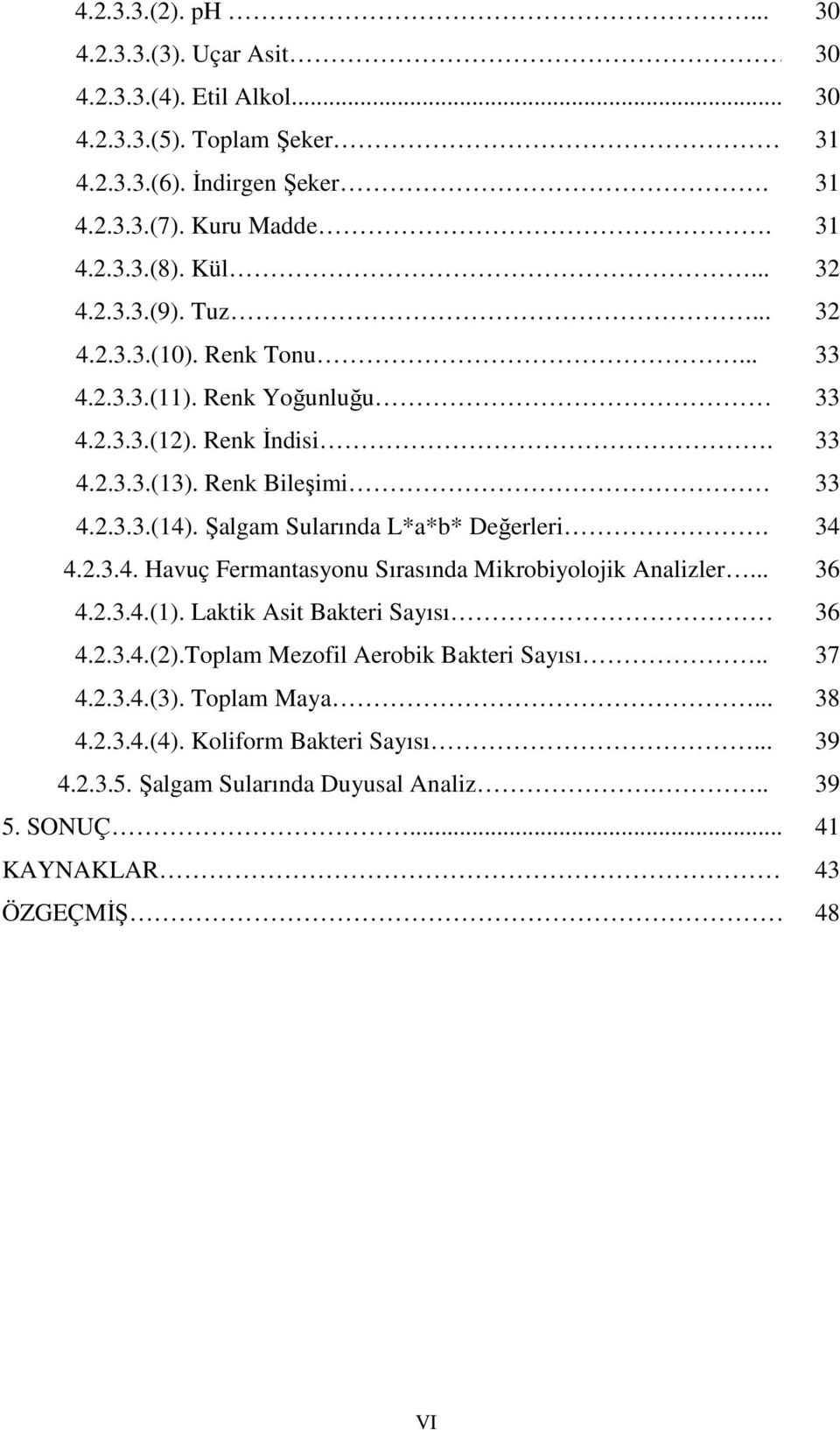 Şalgam Sularında L*a*b* Değerleri. 34 4.2.3.4. Havuç Fermantasyonu Sırasında Mikrobiyolojik Analizler... 36 4.2.3.4.(1). Laktik Asit Bakteri Sayısı 36 4.2.3.4.(2).