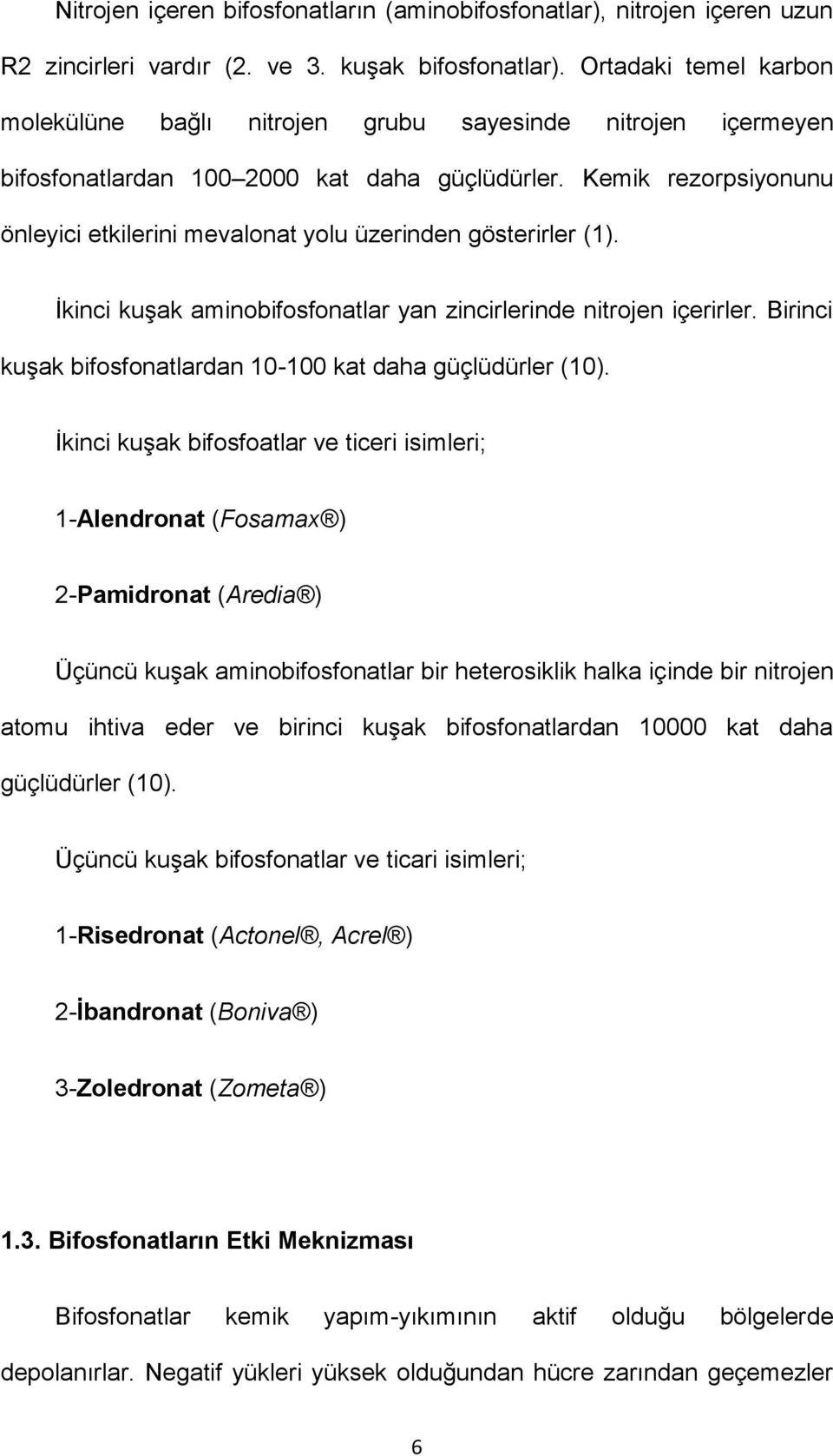 Kemik rezorpsiyonunu önleyici etkilerini mevalonat yolu üzerinden gösterirler (1). İkinci kuşak aminobifosfonatlar yan zincirlerinde nitrojen içerirler.