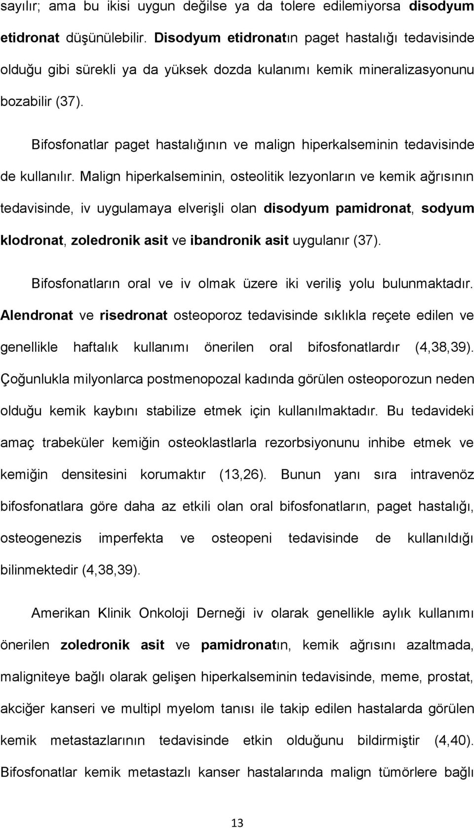 Bifosfonatlar paget hastalığının ve malign hiperkalseminin tedavisinde de kullanılır.