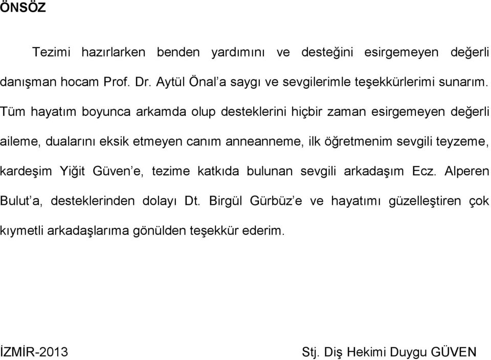 Tüm hayatım boyunca arkamda olup desteklerini hiçbir zaman esirgemeyen değerli aileme, dualarını eksik etmeyen canım anneanneme, ilk