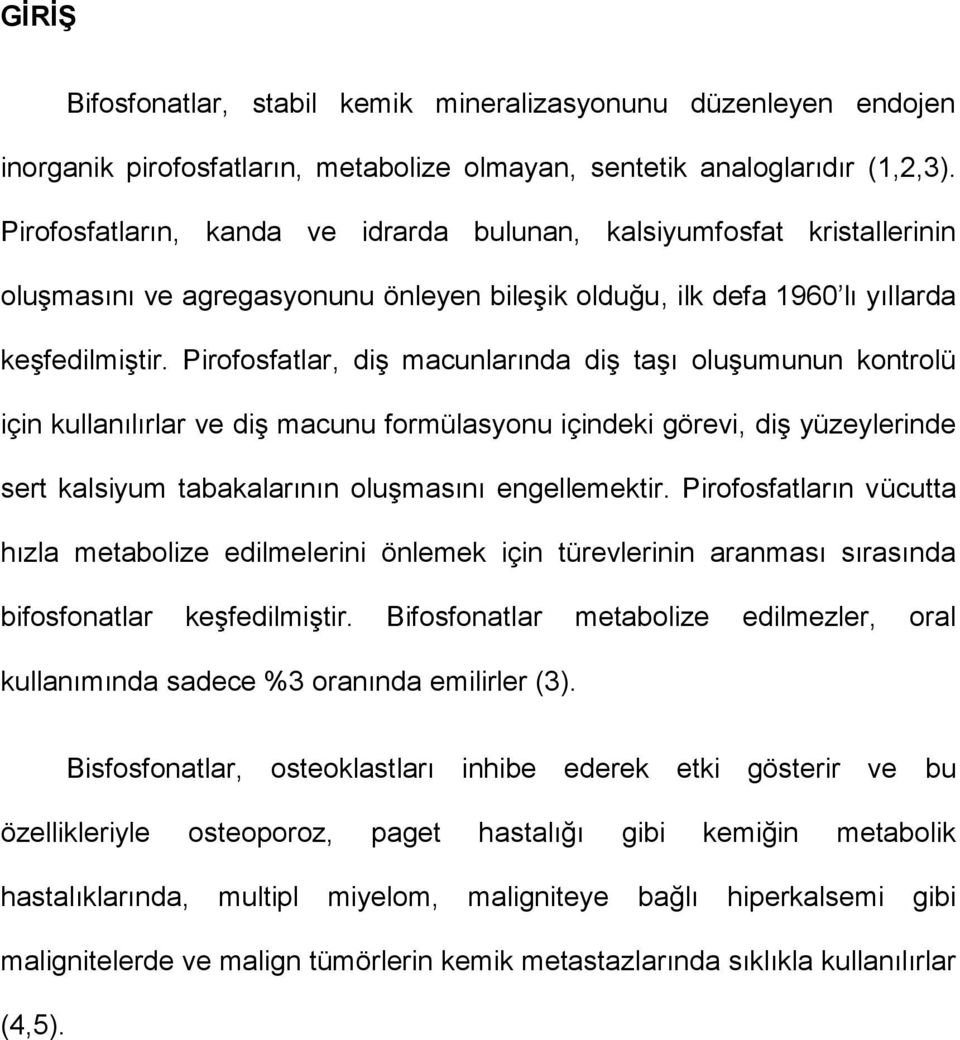 Pirofosfatlar, diş macunlarında diş taşı oluşumunun kontrolü için kullanılırlar ve diş macunu formülasyonu içindeki görevi, diş yüzeylerinde sert kalsiyum tabakalarının oluşmasını engellemektir.