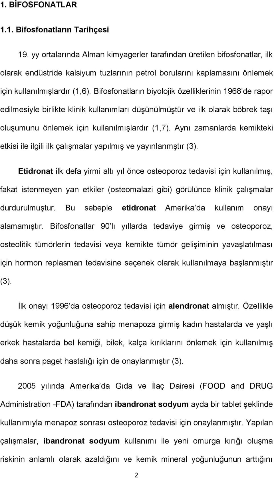 Bifosfonatların biyolojik özelliklerinin 1968 de rapor edilmesiyle birlikte klinik kullanımları düşünülmüştür ve ilk olarak böbrek taşı oluşumunu önlemek için kullanılmışlardır (1,7).