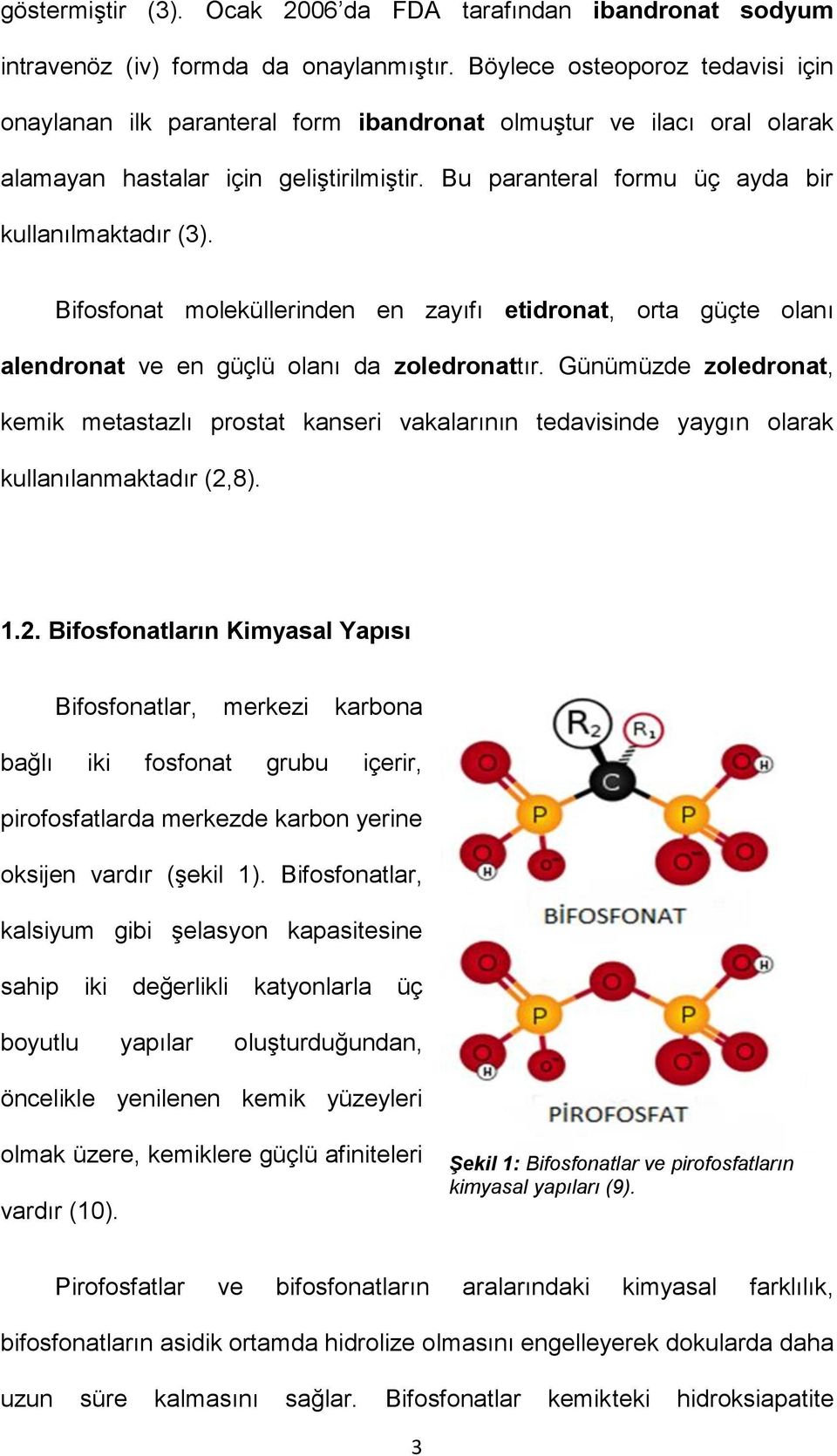 Bifosfonat moleküllerinden en zayıfı etidronat, orta güçte olanı alendronat ve en güçlü olanı da zoledronattır.