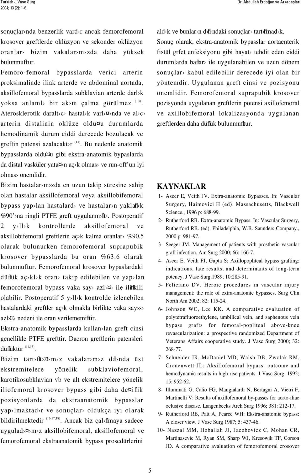 Femoro-femoral bypasslarda verici arterin proksimalinde iliak arterde ve abdominal aortada, aksillofemoral bypasslarda subklavian arterde darl k yoksa anlaml bir ak m çalma görülmez (13).