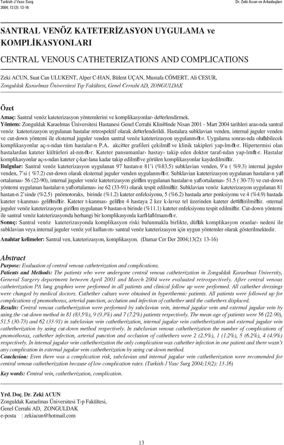 CÖMERT, Ali CESUR, Zonguldak Karaelmas Üniversitesi T p Fakültesi, Genel Cerrahi AD, ZONGULDAK Özet Amaç: Santral venöz kateterizasyon yöntemlerini ve komplikasyonlar de erlendirmek.