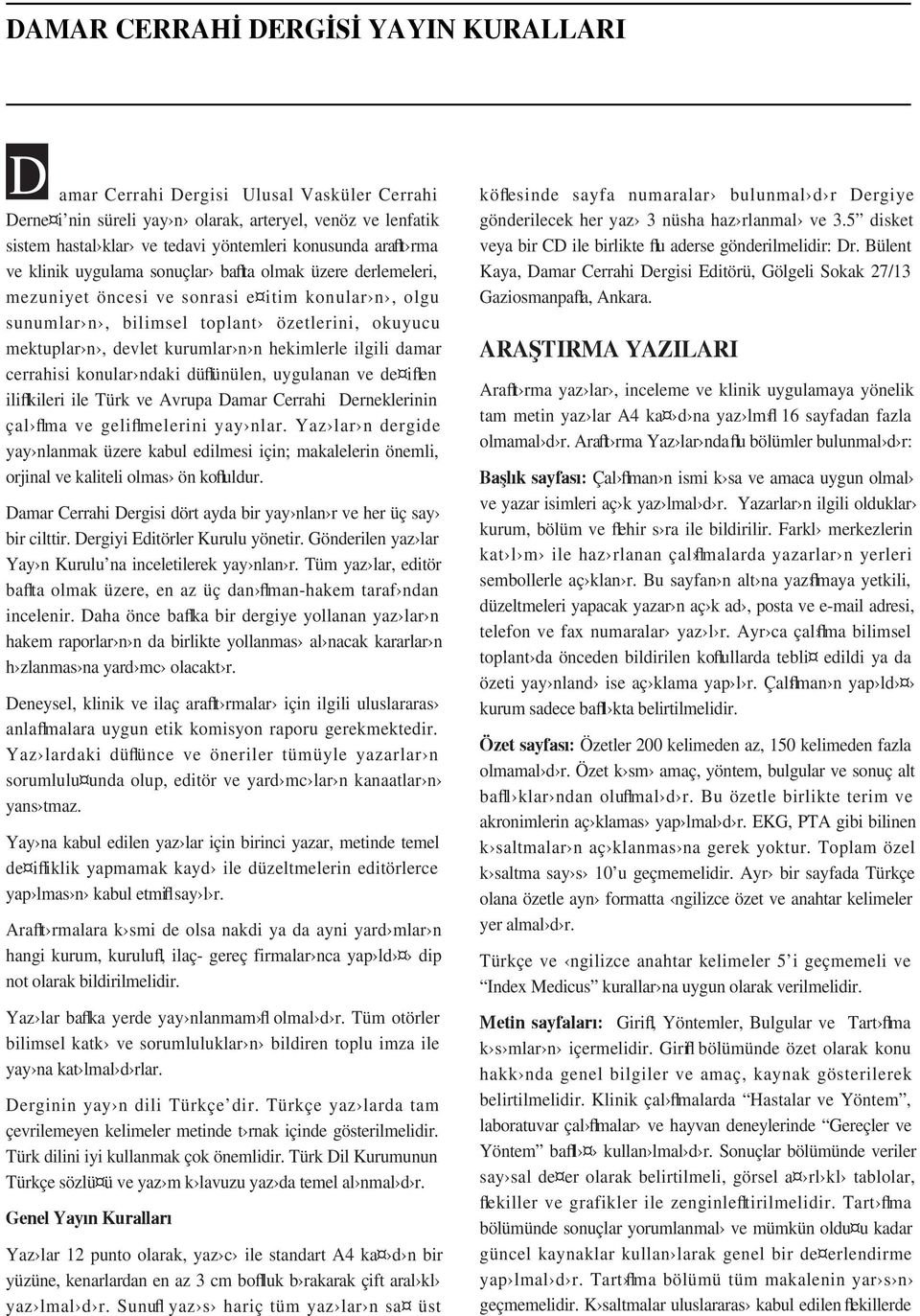 n n hekimlerle ilgili damar cerrahisi konular ndaki düflünülen, uygulanan ve de iflen iliflkileri ile Türk ve Avrupa Damar Cerrahi Derneklerinin çal flma ve geliflmelerini yay nlar.