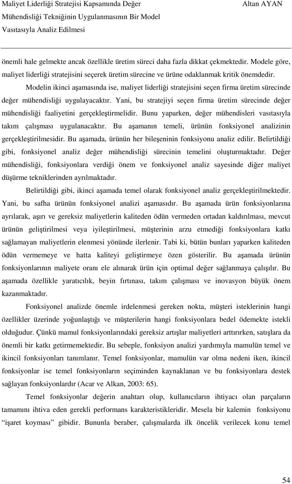 Yani, bu stratejiyi seçen firma üretim sürecinde değer mühendisliği faaliyetini gerçekleştirmelidir. Bunu yaparken, değer mühendisleri vasıtasıyla takım çalışması uygulanacaktır.