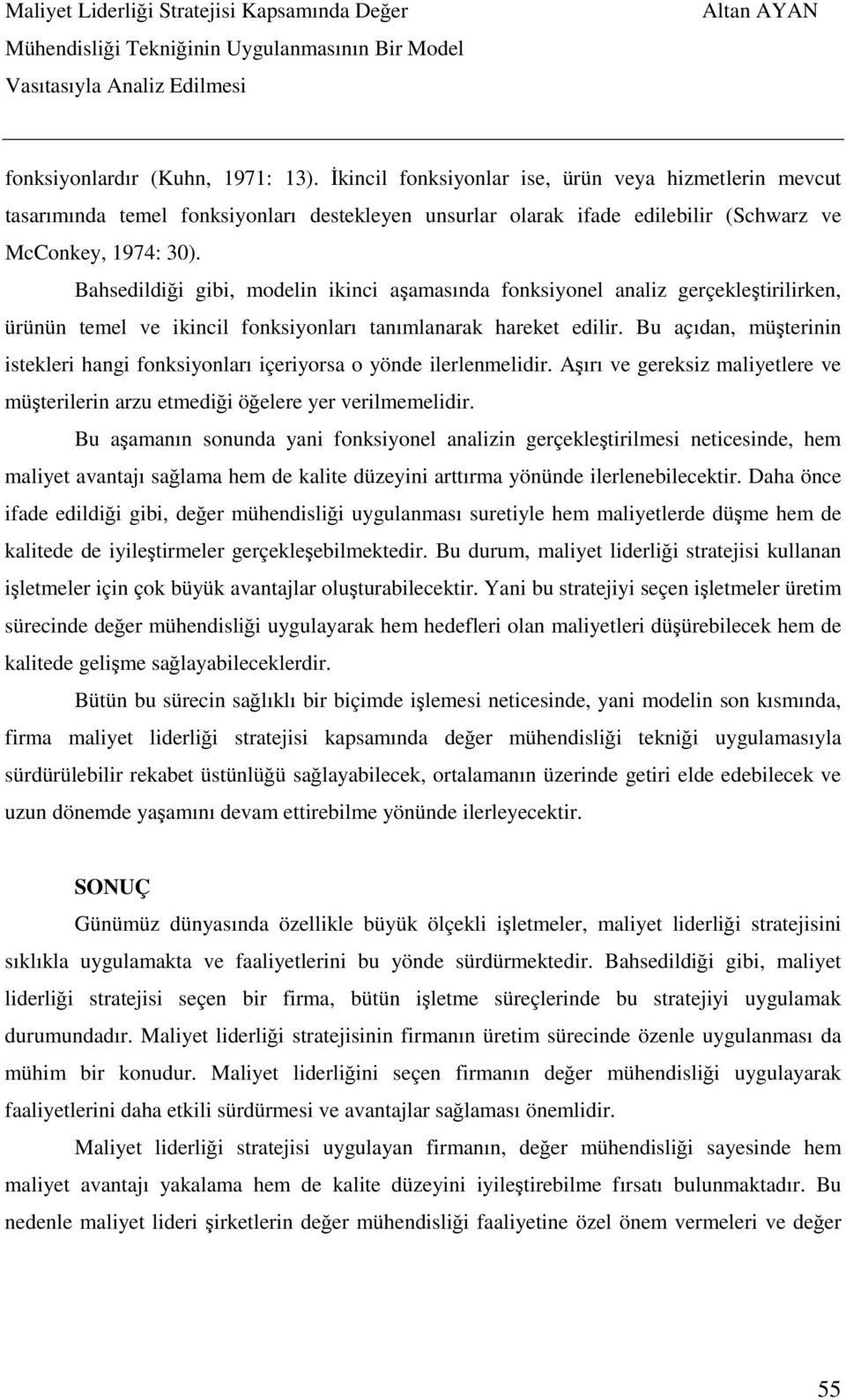 Bu açıdan, müşterinin istekleri hangi fonksiyonları içeriyorsa o yönde ilerlenmelidir. Aşırı ve gereksiz maliyetlere ve müşterilerin arzu etmediği öğelere yer verilmemelidir.